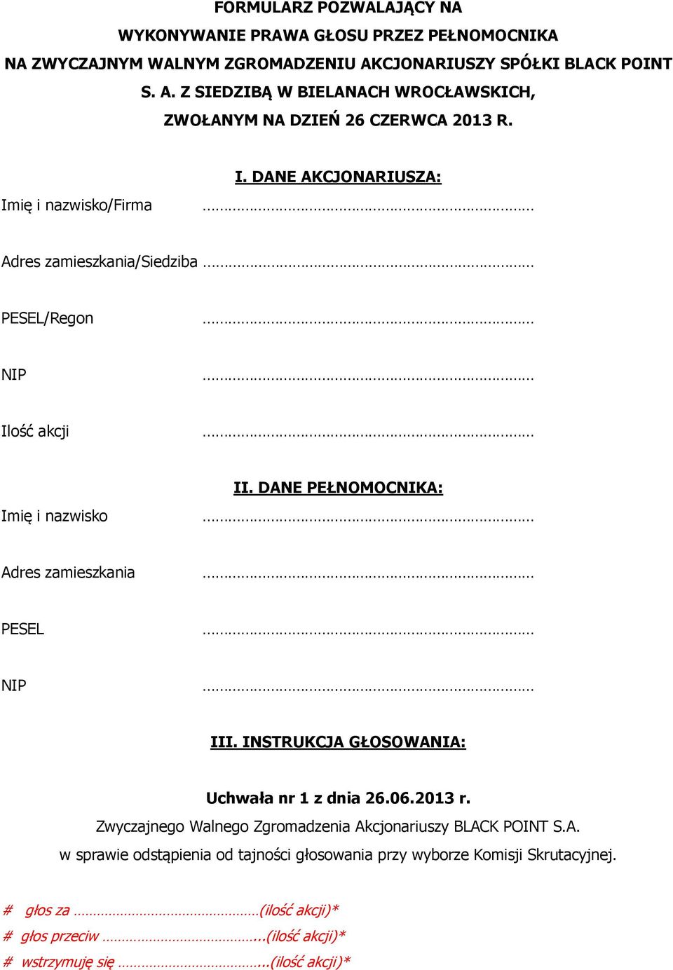 DANE AKCJONARIUSZA: Adres zamieszkania/siedziba PESEL/Regon NIP Ilość akcji Imię i nazwisko II. DANE PEŁNOMOCNIKA: Adres zamieszkania PESEL NIP III.