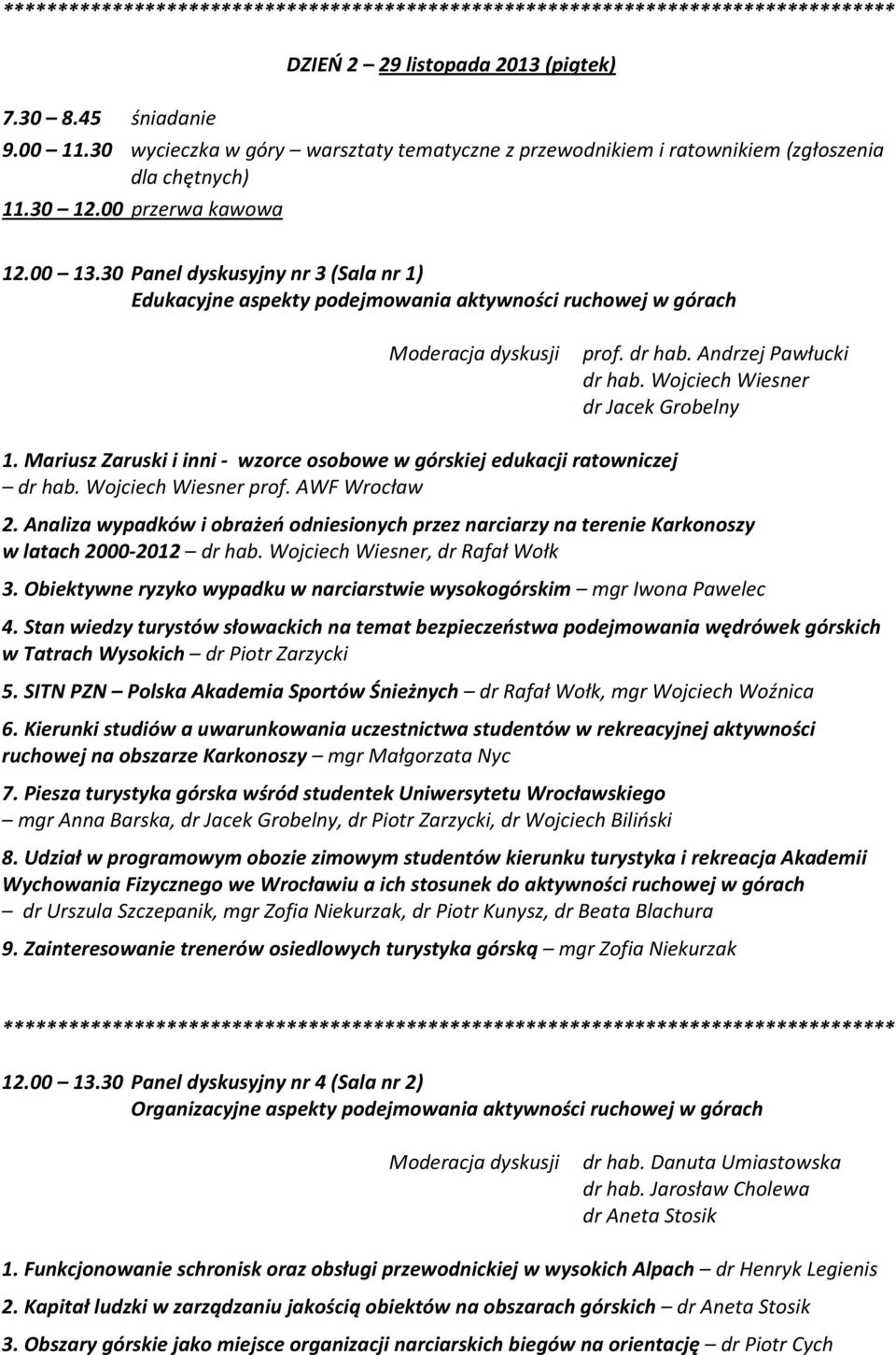 30 Panel dyskusyjny nr 3 (Sala nr 1) Edukacyjne aspekty podejmowania aktywności ruchowej w górach Moderacja dyskusji prof. dr hab. Andrzej Pawłucki dr hab. Wojciech Wiesner dr Jacek Grobelny 1.