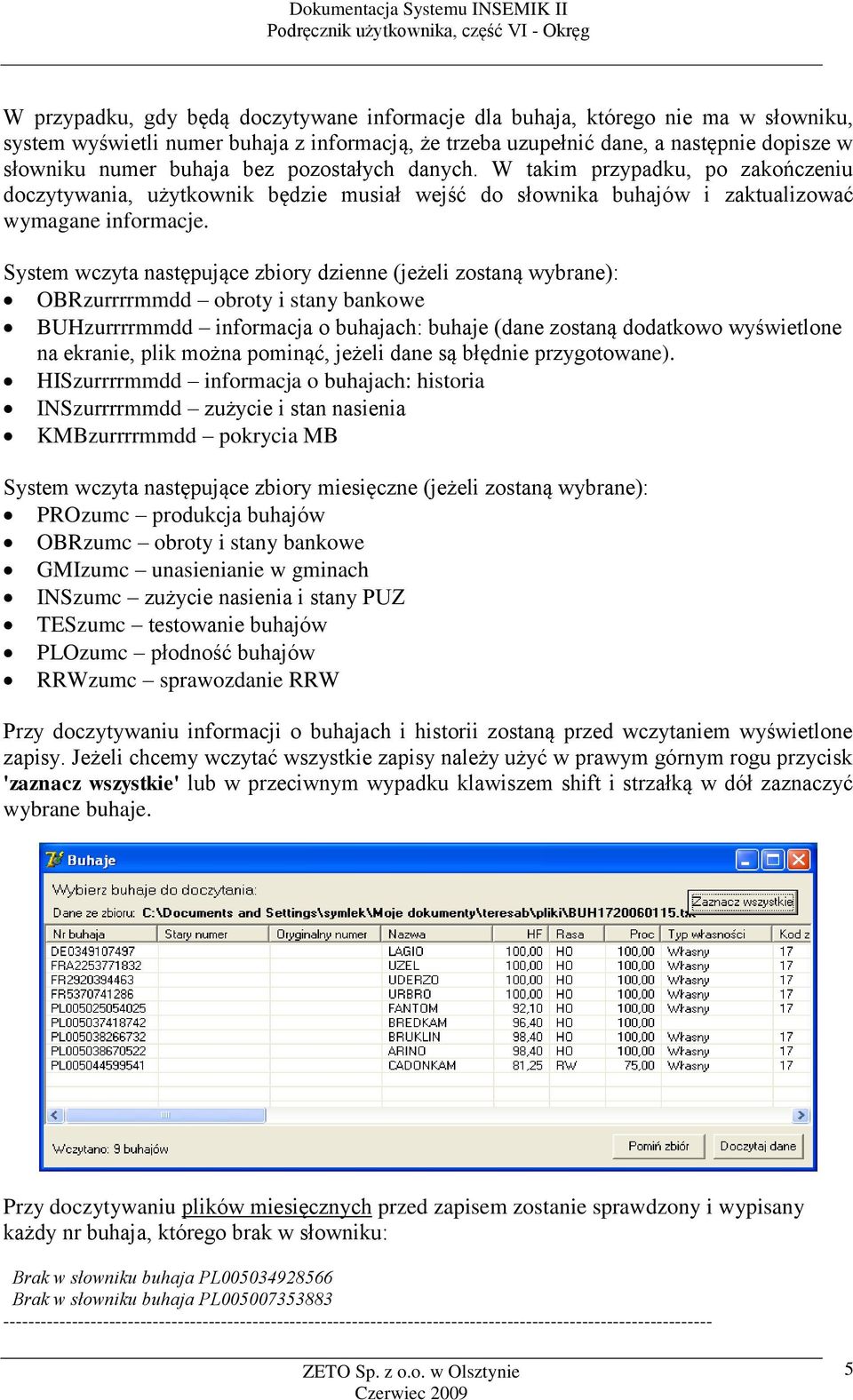 System wczyta następujące zbiory dzienne (jeżeli zostaną wybrane): OBRzurrrrmmdd obroty i stany bankowe BUHzurrrrmmdd informacja o buhajach: buhaje (dane zostaną dodatkowo wyświetlone na ekranie,