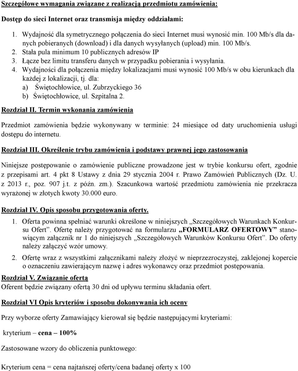 Stała pula minimum 10 publicznych adresów IP 3. Łącze bez limitu transferu danych w przypadku pobierania i wysyłania. 4.