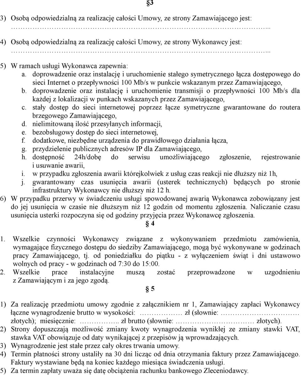 doprowadzenie oraz instalację i uruchomienie stałego symetrycznego łącza dostępowego do sieci Internet o przepływności 100 Mb/s w punkcie wskazanym przez Zamawiającego, b.