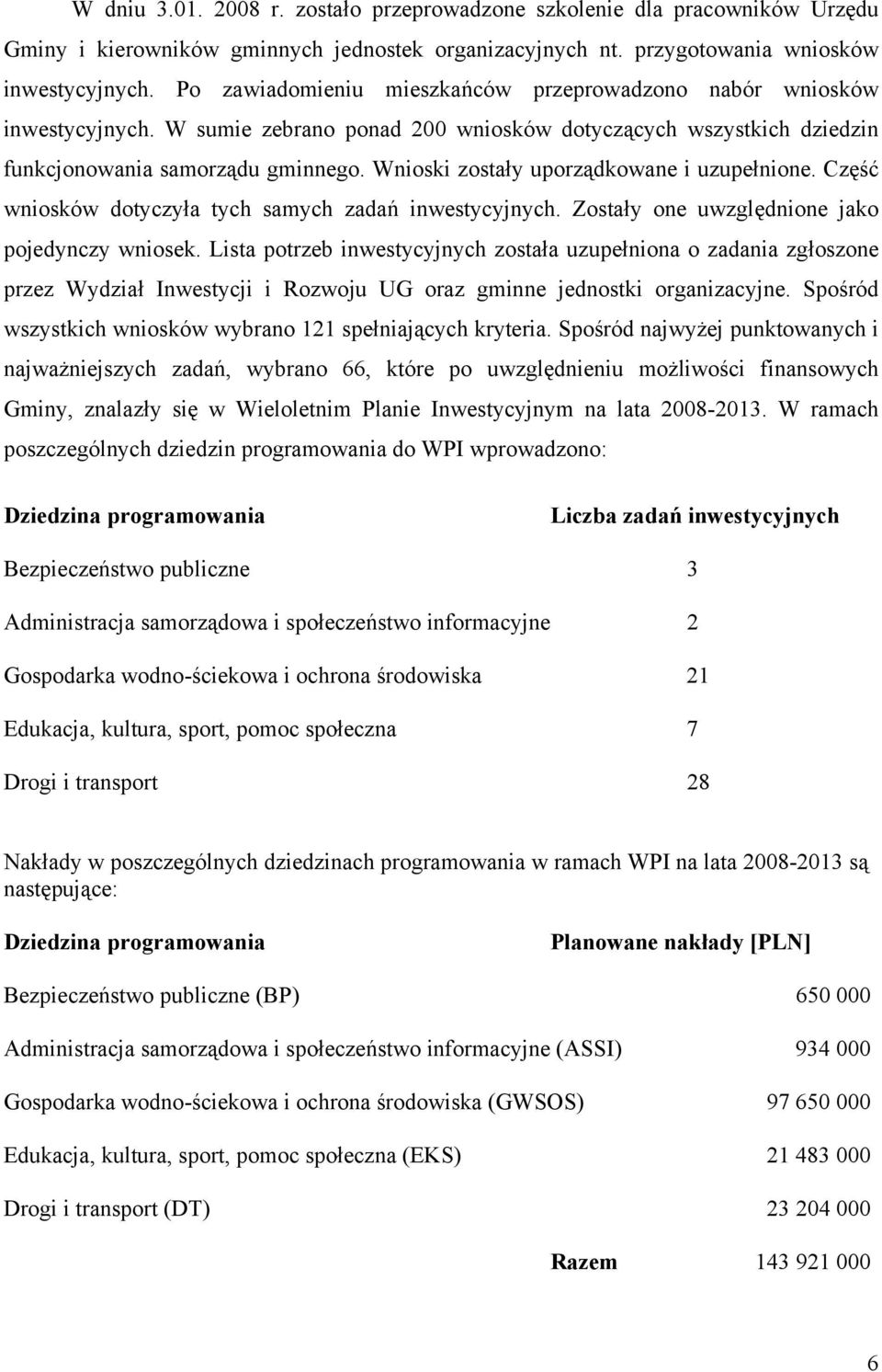 Wnioski zostały uporządkowane i uzupełnione. Część wniosków dotyczyła tych samych zadań inwestycyjnych. Zostały one uwzględnione jako pojedynczy wniosek.