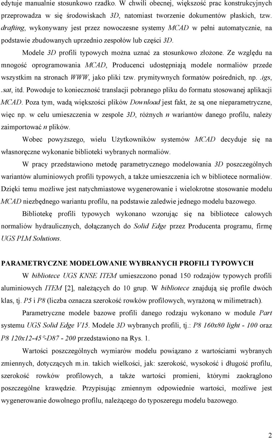 Ze względu na mnogość oprogramowania MCAD, Producenci udostępniają modele normaliów przede wszystkim na stronach WWW, jako pliki tzw. prymitywnych formatów pośrednich, np..igs,.sat, itd.