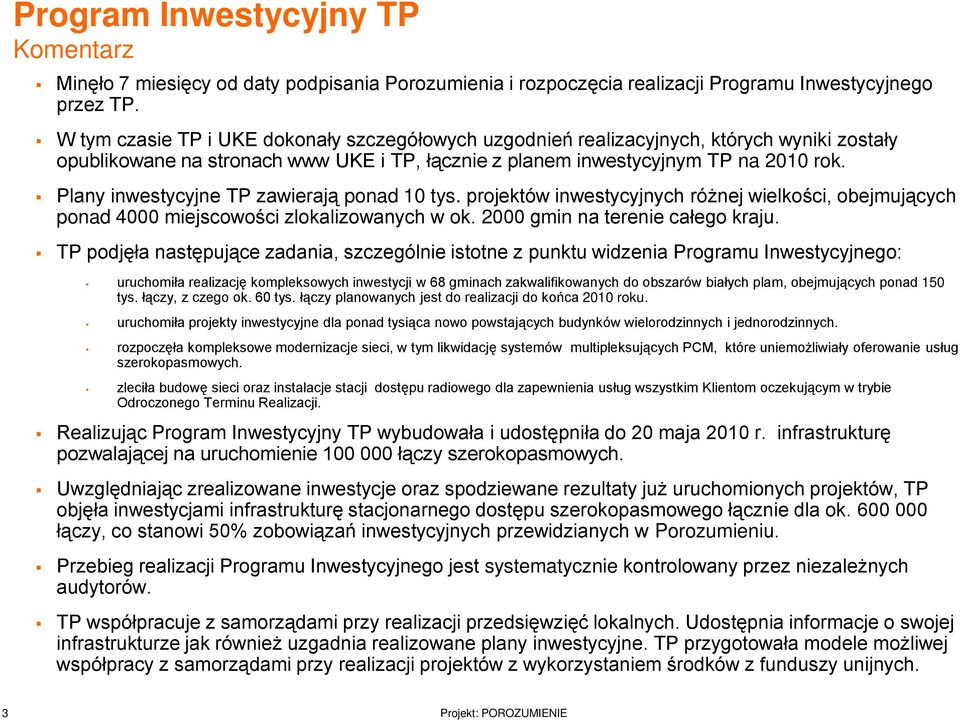 Plany inwestycyjne TP zawierają ponad 1 tys. projektów inwestycyjnych różnej wielkości, obejmujących ponad 4 miejscowości zlokalizowanych w ok. 2 gmin na terenie całego kraju.