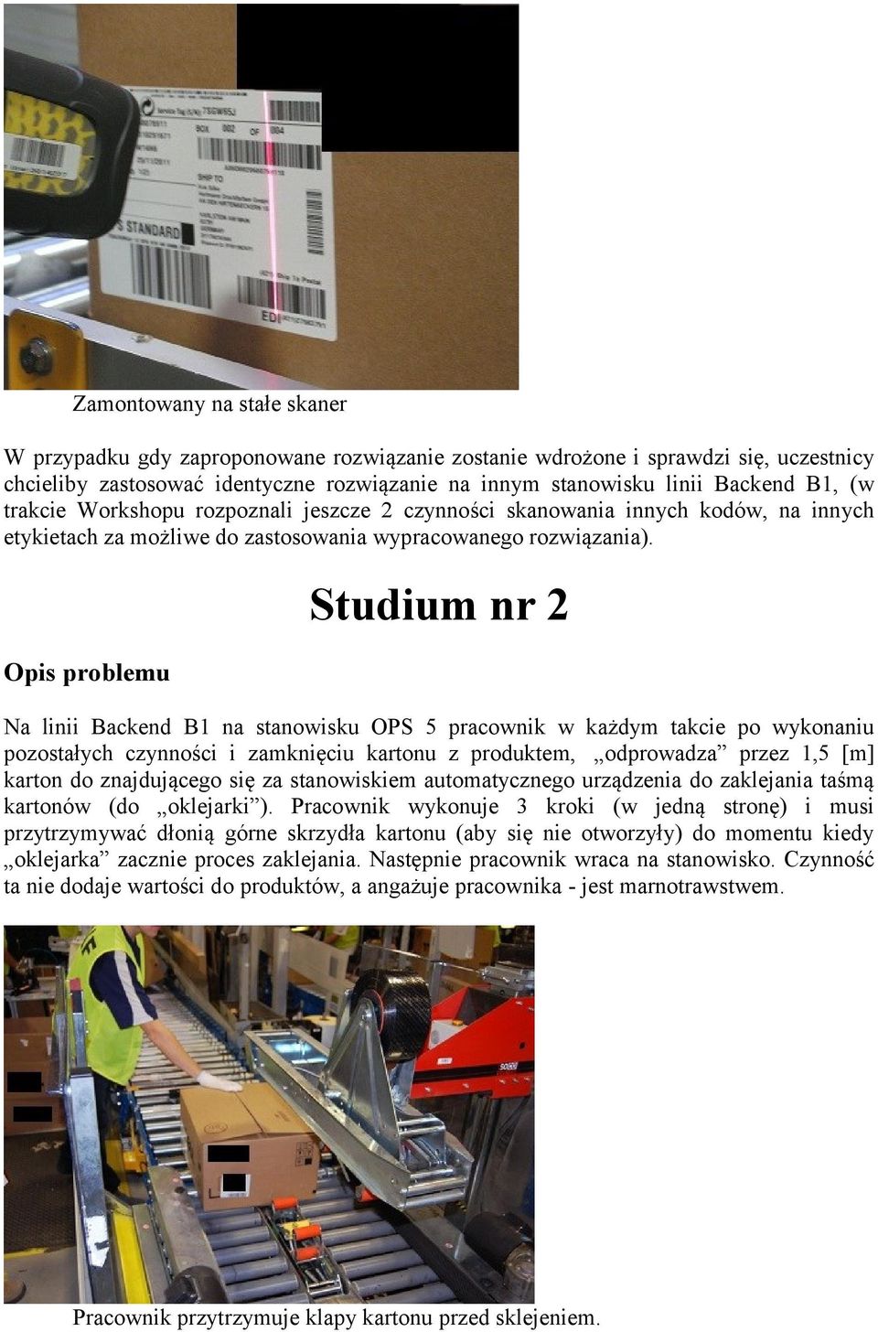 Opis problemu Studium nr 2 Na linii Backend B1 na stanowisku OPS 5 pracownik w każdym takcie po wykonaniu pozostałych czynności i zamknięciu kartonu z produktem, odprowadza przez 1,5 [m] karton do