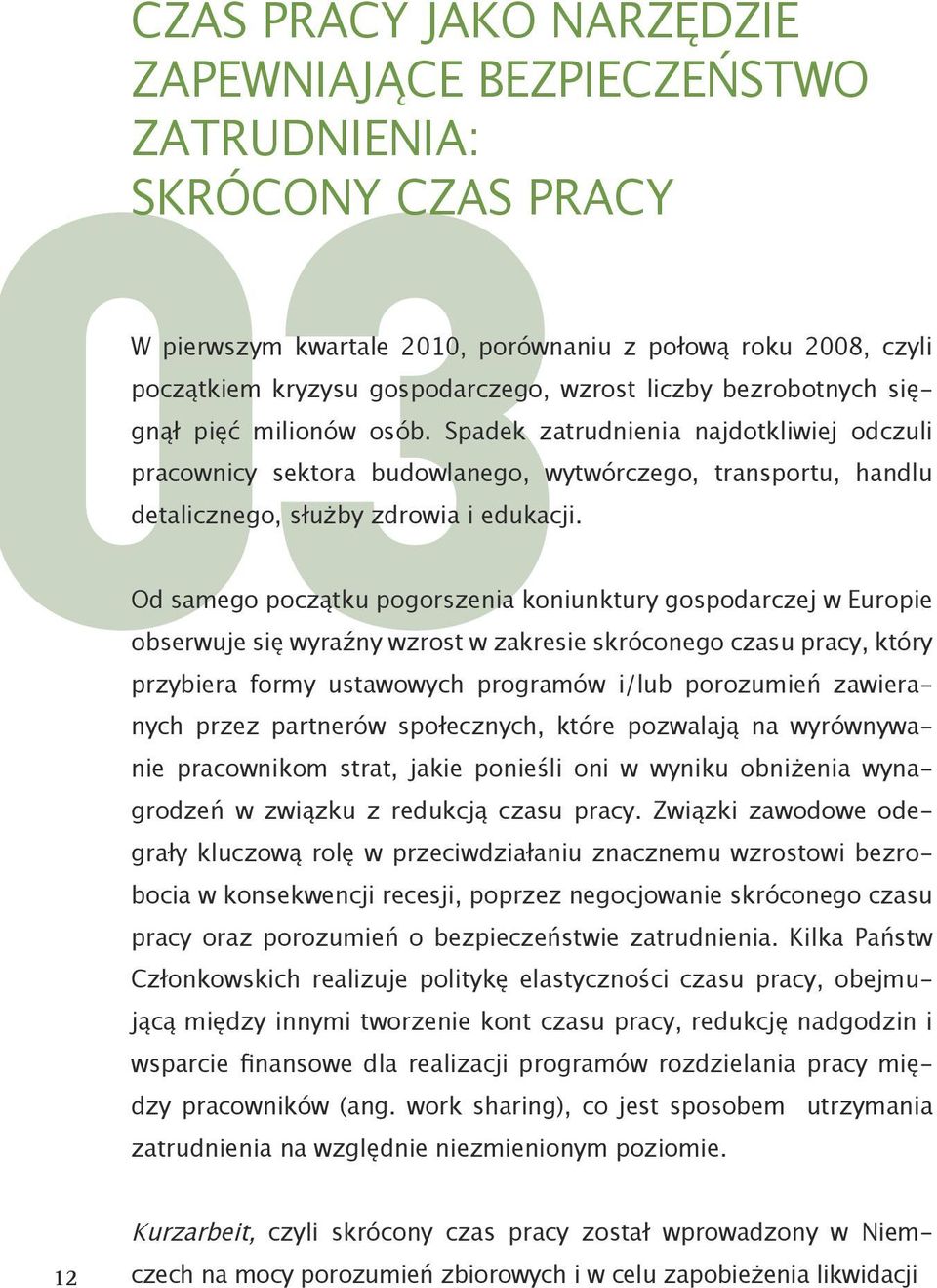 Od samego początku pogorszenia koniunktury gospodarczej w Europie obserwuje się wyraźny wzrost w zakresie skróconego czasu pracy, który przybiera formy ustawowych programów i/lub porozumień