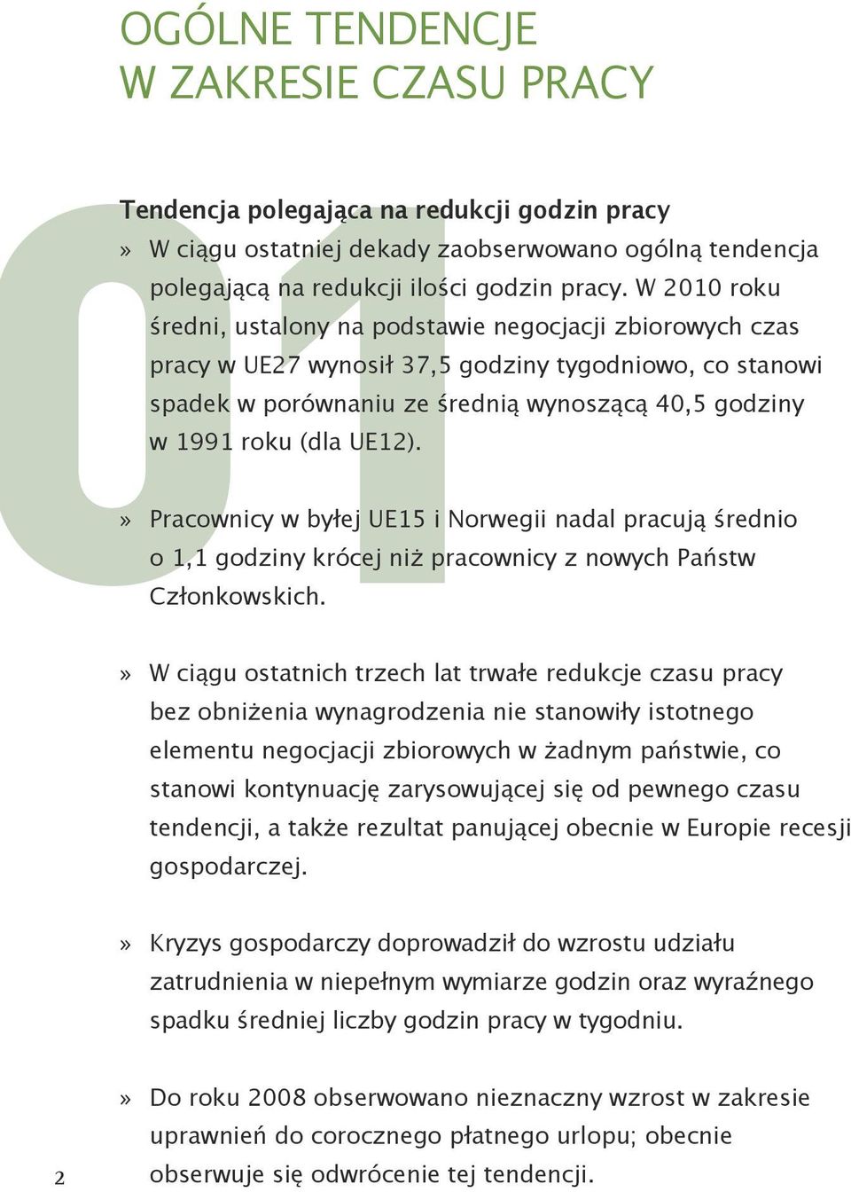 UE12). Pracownicy w byłej UE15 i Norwegii nadal pracują średnio o 1,1 godziny krócej niż pracownicy z nowych Państw Członkowskich.