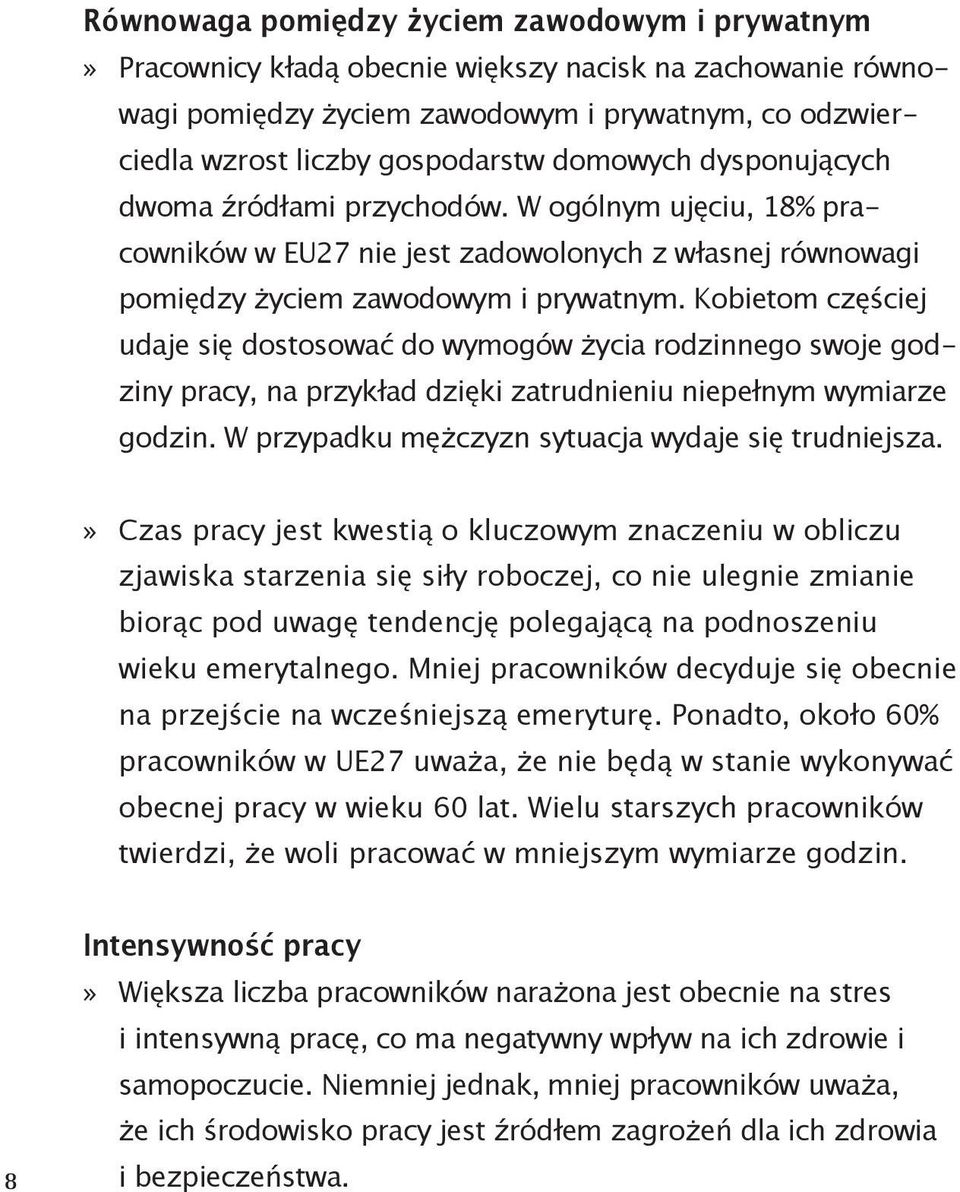 Kobietom częściej udaje się dostosować do wymogów życia rodzinnego swoje godziny pracy, na przykład dzięki zatrudnieniu niepełnym wymiarze godzin. W przypadku mężczyzn sytuacja wydaje się trudniejsza.