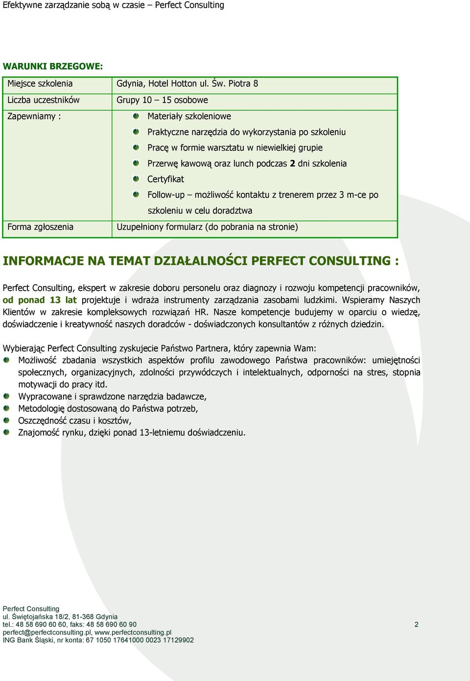 Przerwę kawową oraz lunch podczas 2 dni szkolenia Certyfikat Follow-up możliwość kontaktu z trenerem przez 3 m-ce po szkoleniu w celu doradztwa Uzupełniony formularz (do pobrania na stronie)
