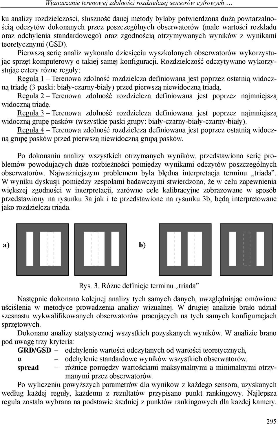 Pierwszą serię analiz wykonało dziesięciu wyszkolonych obserwatorów wykorzystując sprzęt komputerowy o takiej samej konfiguracji.