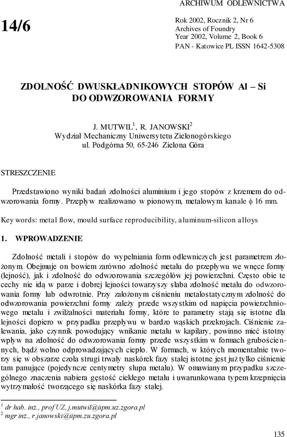 Podgórna 50, 65-246 Zielona Góra STRESZCZENIE Przedstawiono wyniki badań zdolności aluminium i jego stopów z krzemem do odwzorowania formy. Przepływ realizowano w pionowym, metalowym kanale 16 mm.