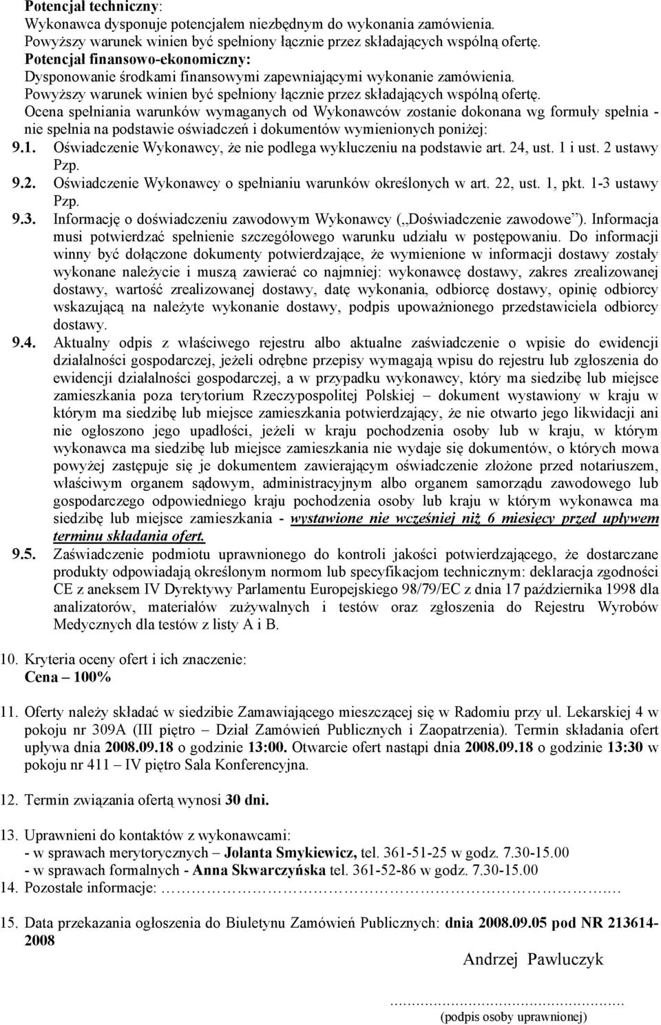 Ocena spełniania warunków wymaganych od Wykonawców zostanie dokonana wg formuły spełnia - nie spełnia na podstawie oświadczeń i dokumentów wymienionych poniżej: 9.1.