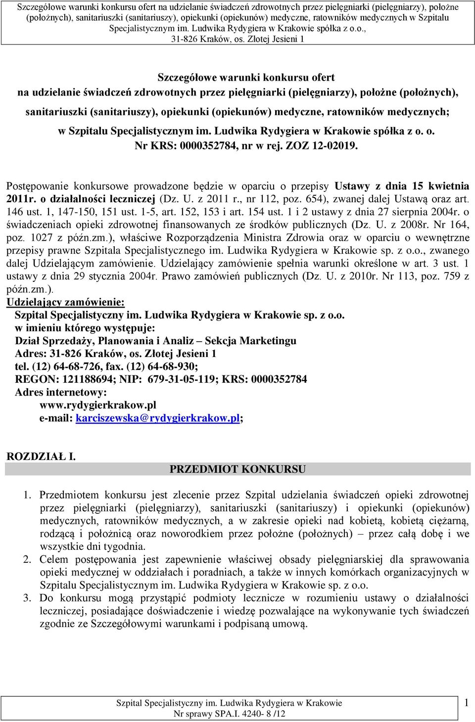 Postępowanie konkursowe prowadzone będzie w oparciu o przepisy Ustawy z dnia 15 kwietnia 2011r. o działalności leczniczej (Dz. U. z 2011 r., nr 112, poz. 654), zwanej dalej Ustawą oraz art. 146 ust.