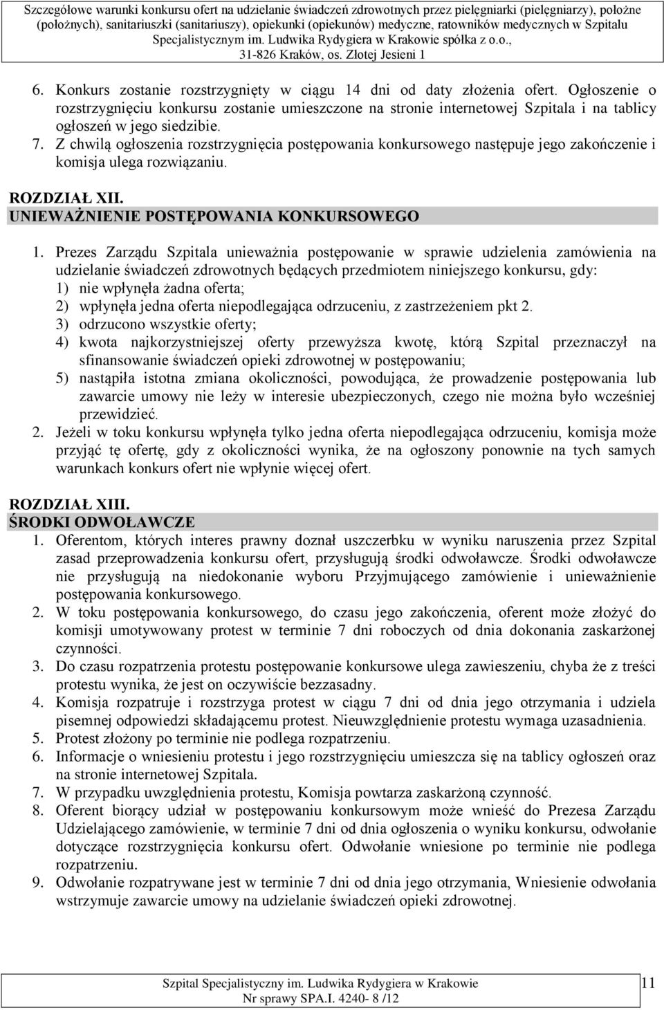 Z chwilą ogłoszenia rozstrzygnięcia postępowania konkursowego następuje jego zakończenie i komisja ulega rozwiązaniu. ROZDZIAŁ XII. UNIEWAŻNIENIE POSTĘPOWANIA KONKURSOWEGO 1.