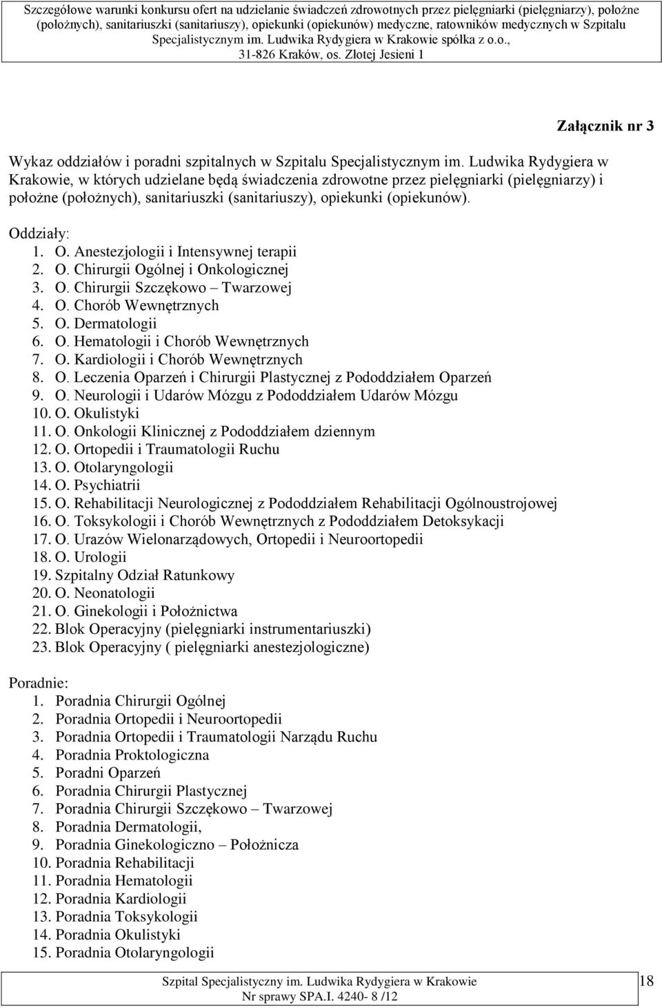 O. Anestezjologii i Intensywnej terapii 2. O. Chirurgii Ogólnej i Onkologicznej 3. O. Chirurgii Szczękowo Twarzowej 4. O. Chorób Wewnętrznych 5. O. Dermatologii 6. O. Hematologii i Chorób Wewnętrznych 7.