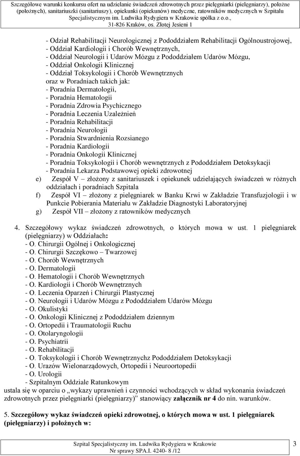 Leczenia Uzależnień - Poradnia Rehabilitacji - Poradnia Neurologii - Poradnia Stwardnienia Rozsianego - Poradnia Kardiologii - Poradnia Onkologii Klinicznej - Poradnia Toksykologii i Chorób