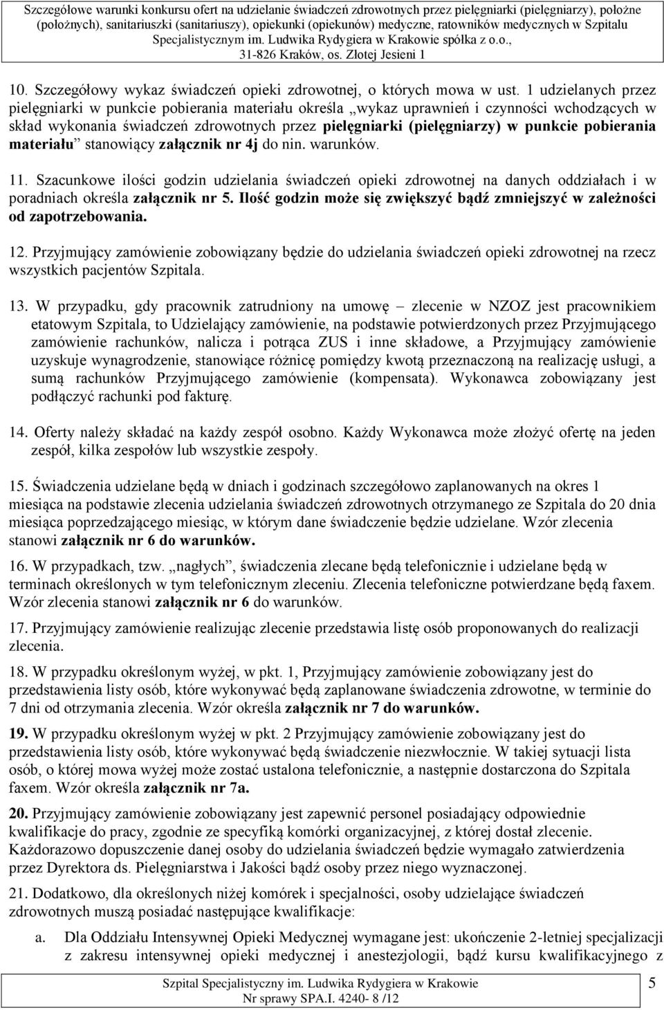 pobierania materiału stanowiący załącznik nr 4j do nin. warunków. 11. Szacunkowe ilości godzin udzielania świadczeń opieki zdrowotnej na danych oddziałach i w poradniach określa załącznik nr 5.