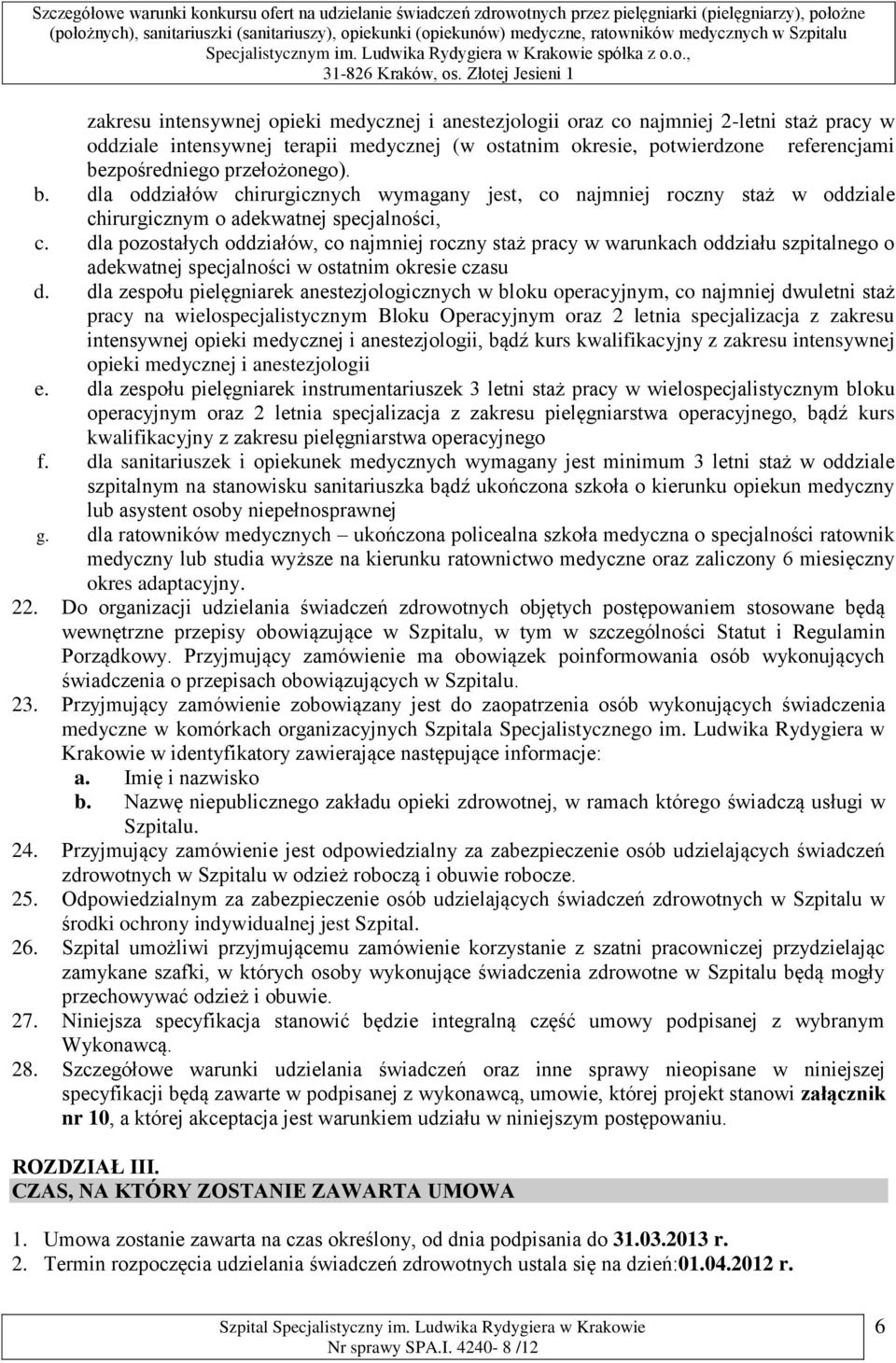 dla pozostałych oddziałów, co najmniej roczny staż pracy w warunkach oddziału szpitalnego o adekwatnej specjalności w ostatnim okresie czasu d.