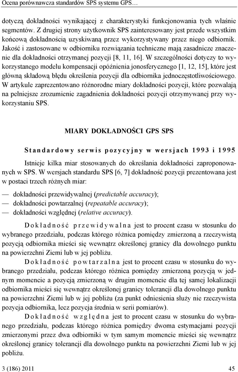 Jakość i zastosowane w odbiorniku rozwiązania techniczne mają zasadnicze znaczenie dla dokładności otrzymanej pozycji [8, 11, 16].