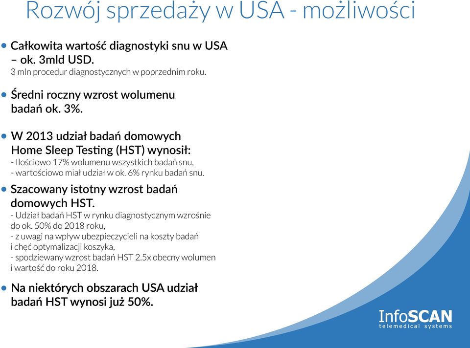 W 2013 udział badań domowych Home Sleep Tes ng (HST) wynosił: - Ilościowo 17% wolumenu wszystkich badań snu, - wartościowo miał udział w ok. 6% rynku badań snu.