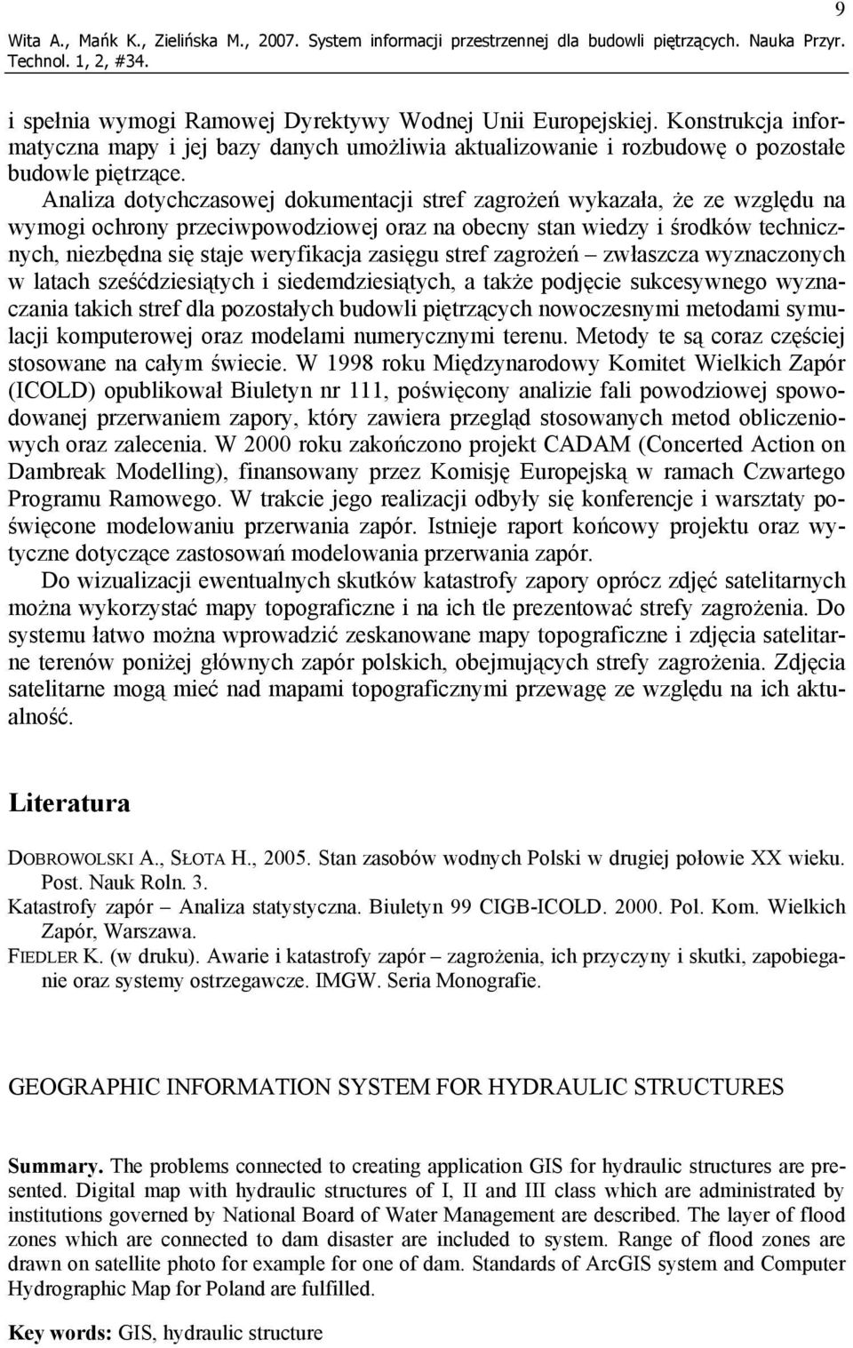 Analiza dotychczasowej dokumentacji stref zagrożeń wykazała, że ze względu na wymogi ochrony przeciwpowodziowej oraz na obecny stan wiedzy i środków technicznych, niezbędna się staje weryfikacja