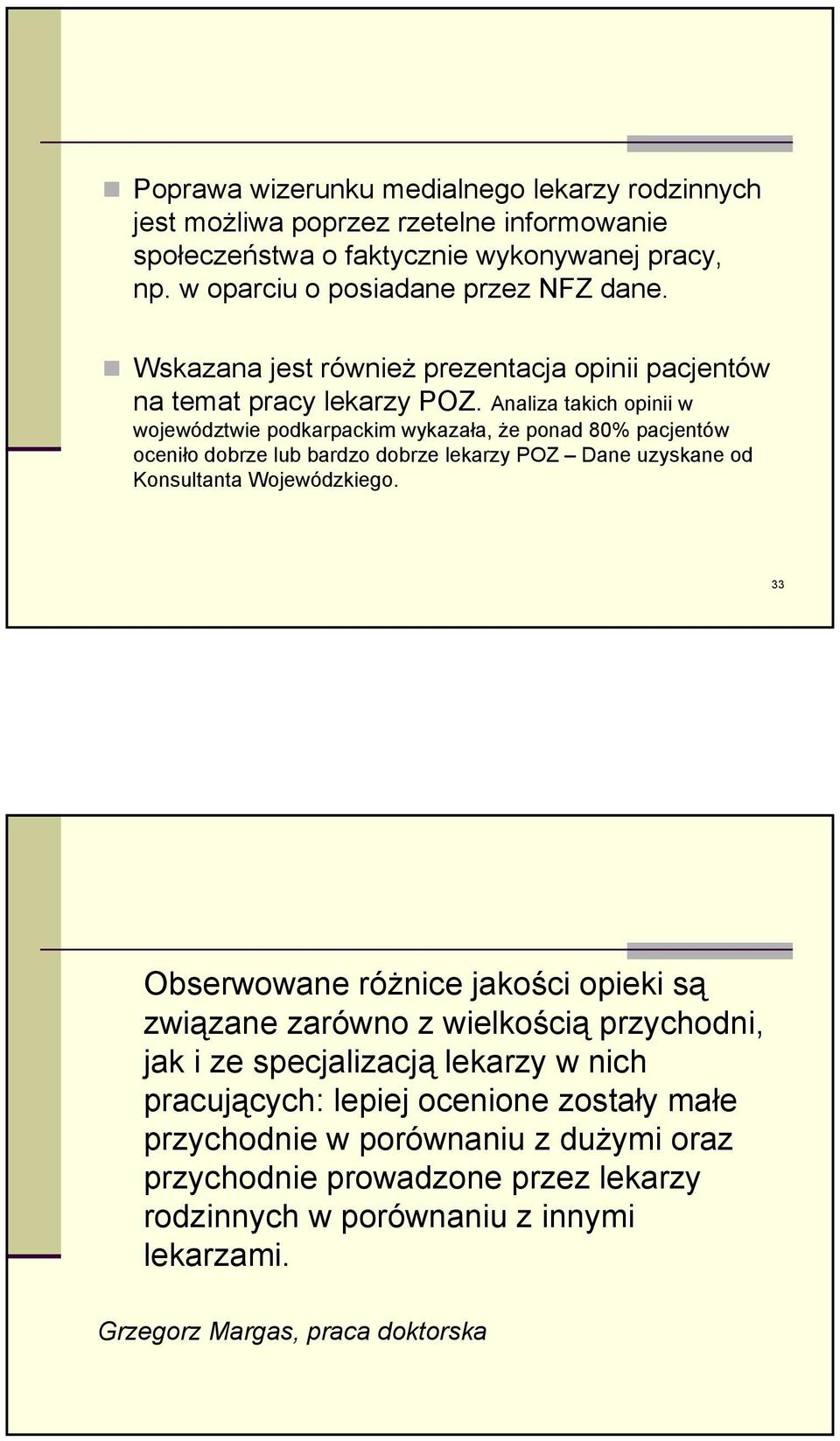 Analiza takich opinii w województwie podkarpackim wykazała, że ponad 80% pacjentów oceniło dobrze lub bardzo dobrze lekarzy POZ Dane uzyskane od Konsultanta Wojewódzkiego.
