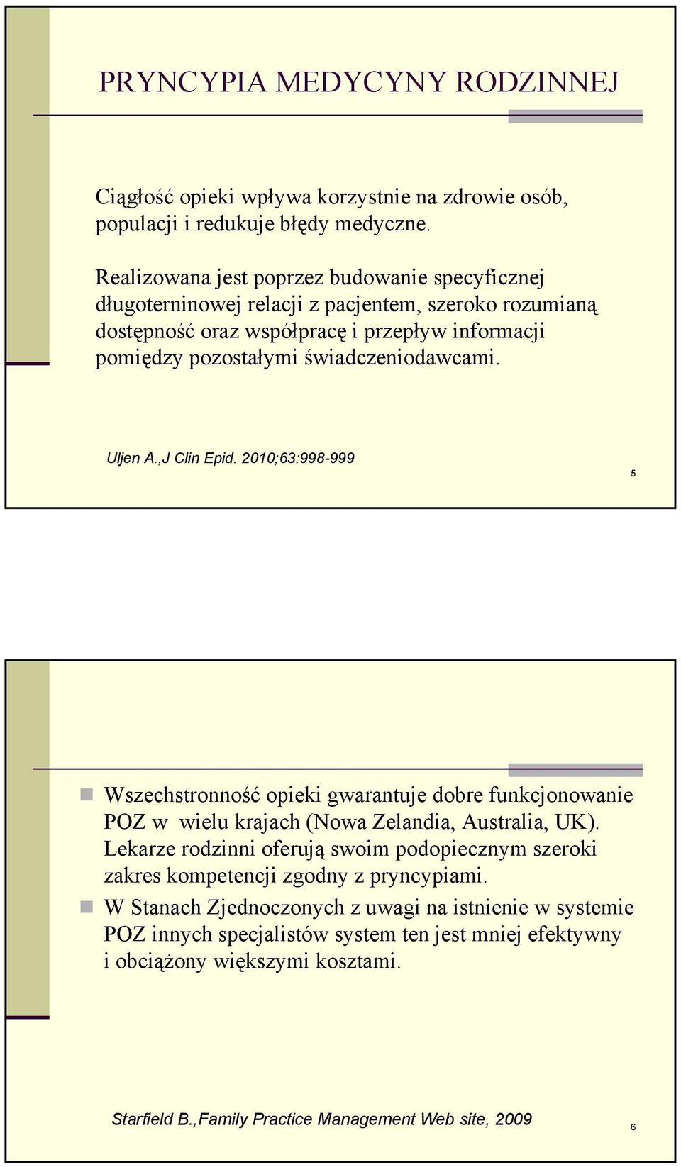 świadczeniodawcami. Uljen A.,J Clin Epid. 2010;63:998-999 5 Wszechstronność opieki gwarantuje dobre funkcjonowanie POZ w wielu krajach (Nowa Zelandia, Australia, UK).