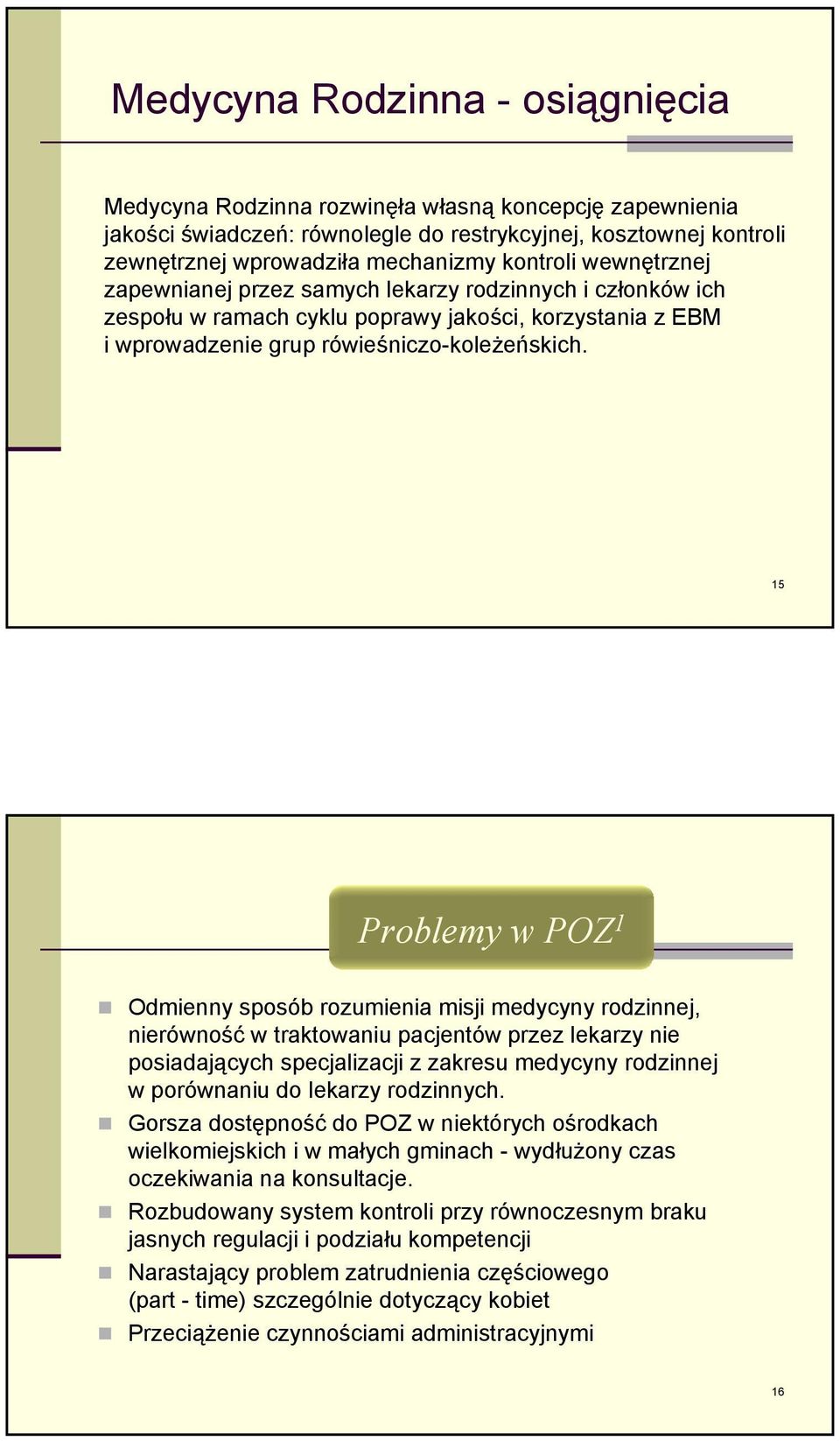 15 Problemy w POZ 1 Odmienny sposób rozumienia misji medycyny rodzinnej, nierówność w traktowaniu pacjentów przez lekarzy nie posiadających specjalizacji z zakresu medycyny rodzinnej w porównaniu do