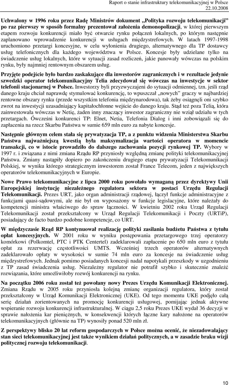 W latach 1997-1998 uruchomiono przetargi koncesyjne, w celu wyłonienia drugiego, alternatywnego dla TP dostawcy usług telefonicznych dla każdego województwa w Polsce.