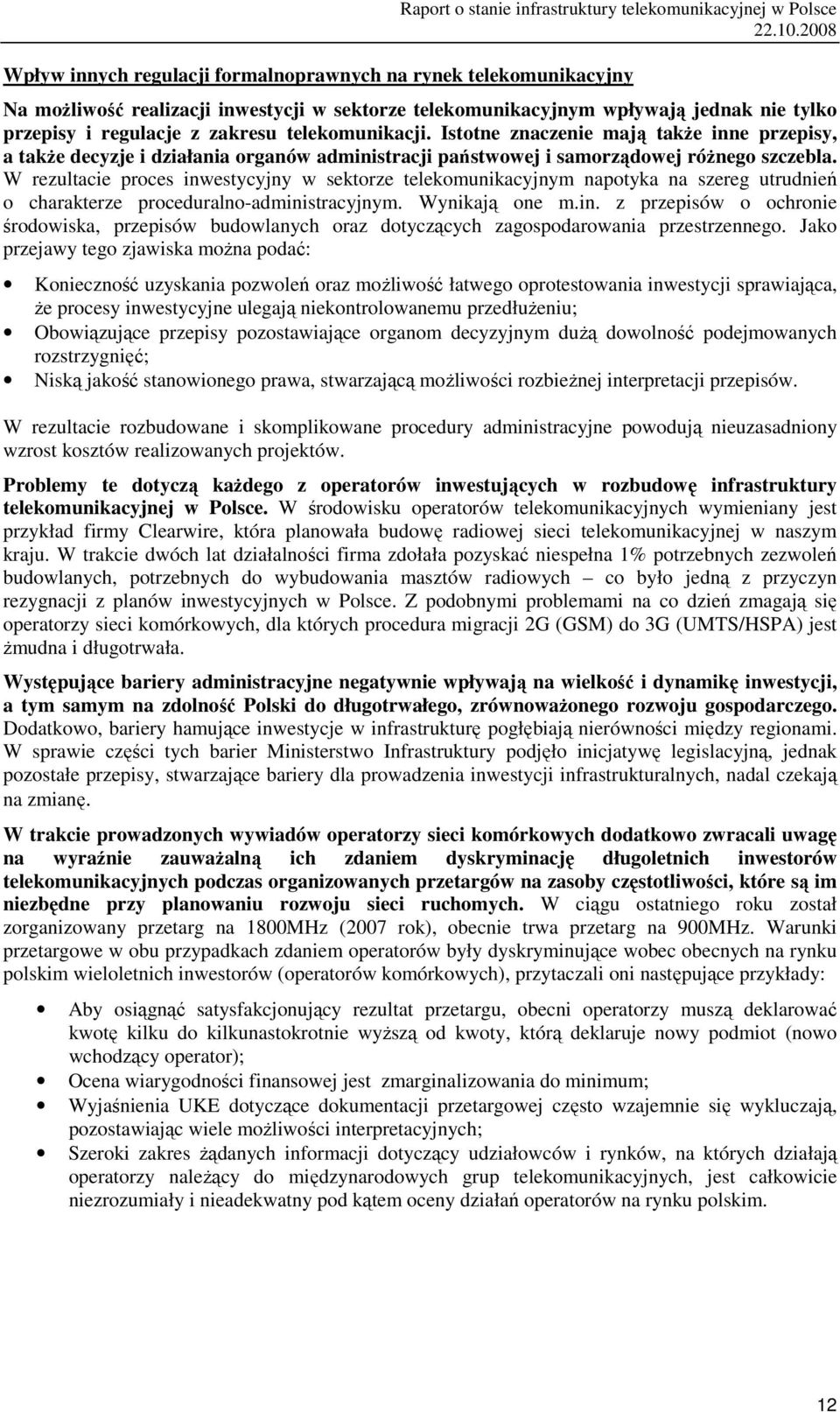 W rezultacie proces inwestycyjny w sektorze telekomunikacyjnym napotyka na szereg utrudnień o charakterze proceduralno-administracyjnym. Wynikają one m.in. z przepisów o ochronie środowiska, przepisów budowlanych oraz dotyczących zagospodarowania przestrzennego.