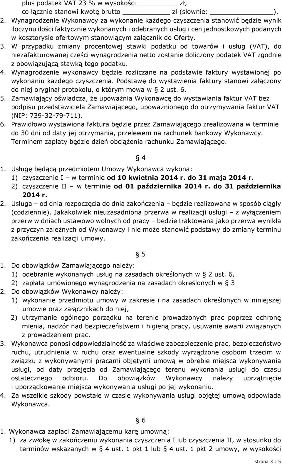 Wynagrodzenie Wykonawcy za wykonanie każdego czyszczenia stanowić będzie wynik iloczynu ilości faktycznie wykonanych i odebranych usług i cen jednostkowych podanych w kosztorysie ofertowym