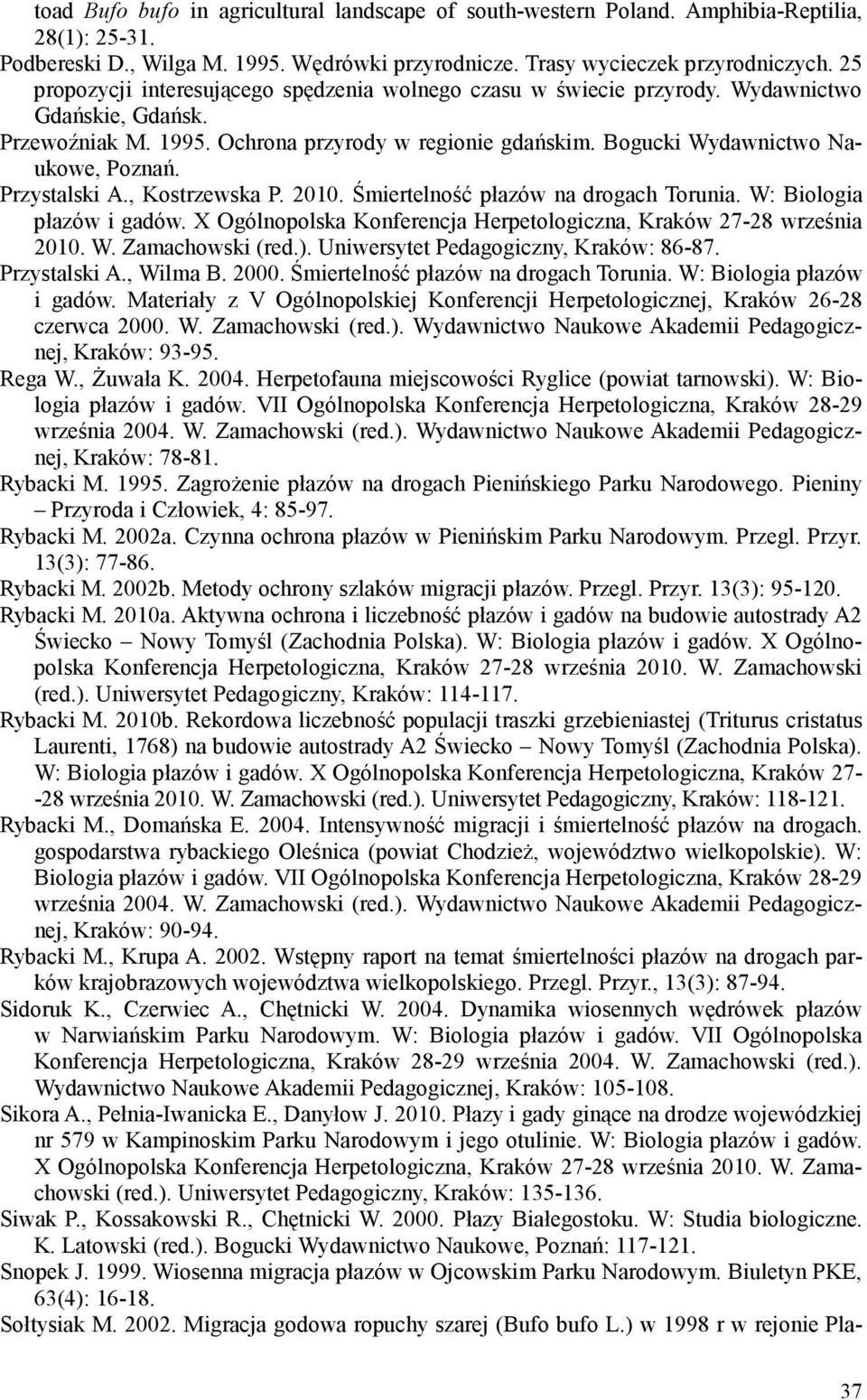 Przystalski A., Kostrzewska P. 2010. Śmiertelność płazów na drogach Torunia. W: Biologia płazów i gadów. X Ogólnopolska Konferencja Herpetologiczna, Kraków 27-28 września 2010. W. Zamachowski (red.).