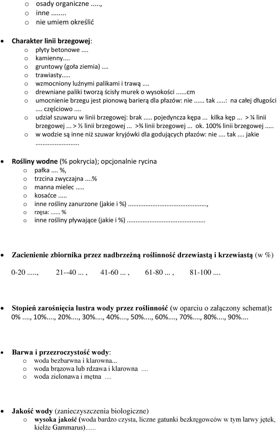 .. pojedyncza kępa... kilka kęp... > ¼ linii brzegowej... > ½ linii brzegowej... >¾ linii brzegowej... ok. 100% linii brzegowej... o w wodzie są inne niż szuwar kryjówki dla godujących płazów: nie.