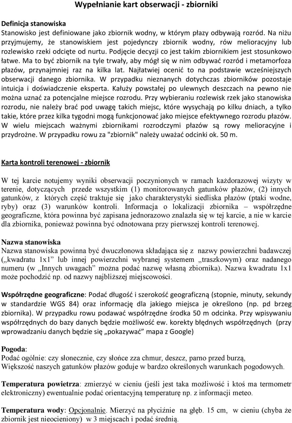 Ma to byd zbiornik na tyle trwały, aby mógł się w nim odbywad rozród i metamorfoza płazów, przynajmniej raz na kilka lat. Najłatwiej ocenid to na podstawie wcześniejszych obserwacji danego zbiornika.