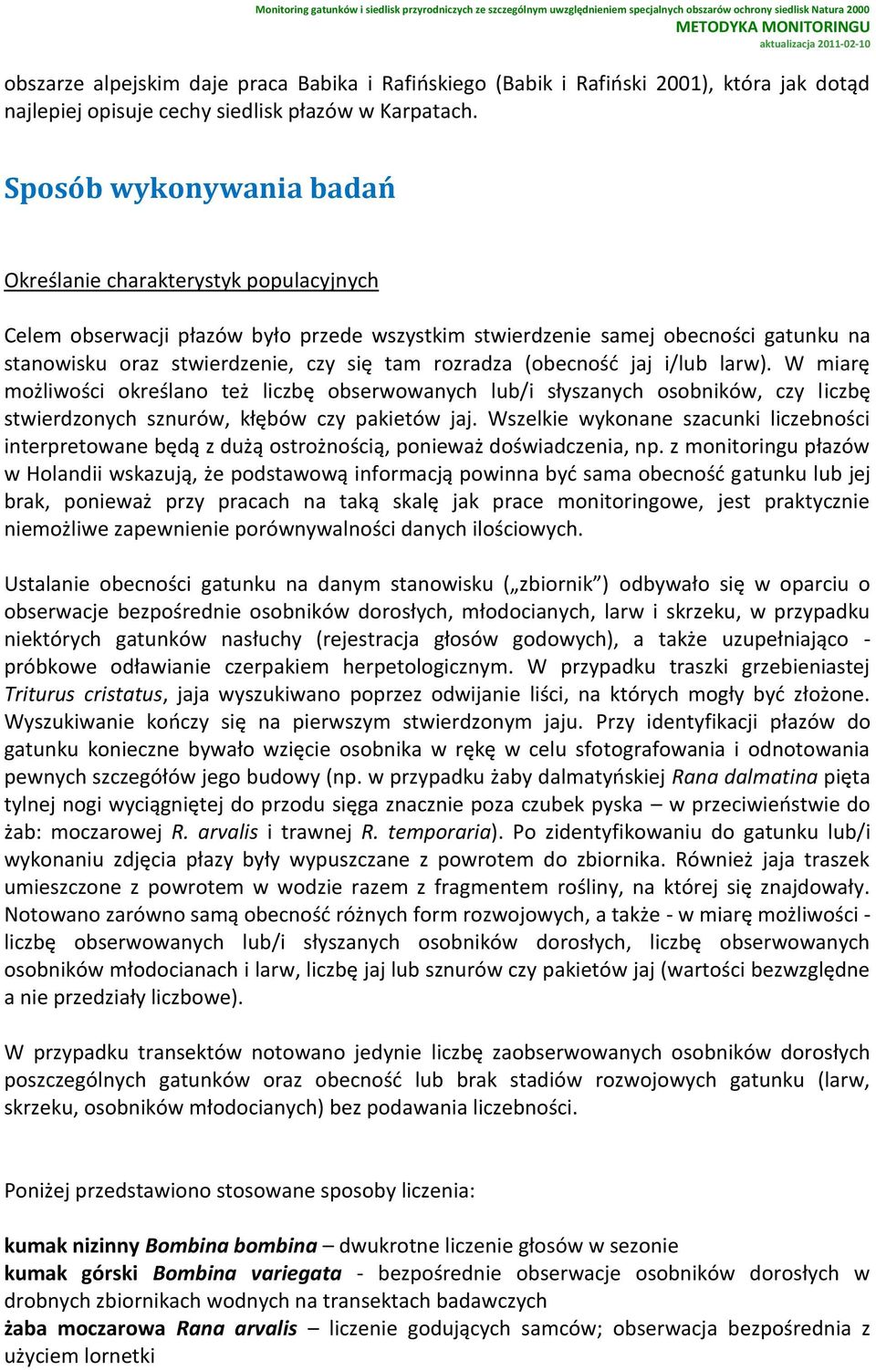 rozradza (obecnośd jaj i/lub larw). W miarę możliwości określano też liczbę obserwowanych lub/i słyszanych osobników, czy liczbę stwierdzonych sznurów, kłębów czy pakietów jaj.