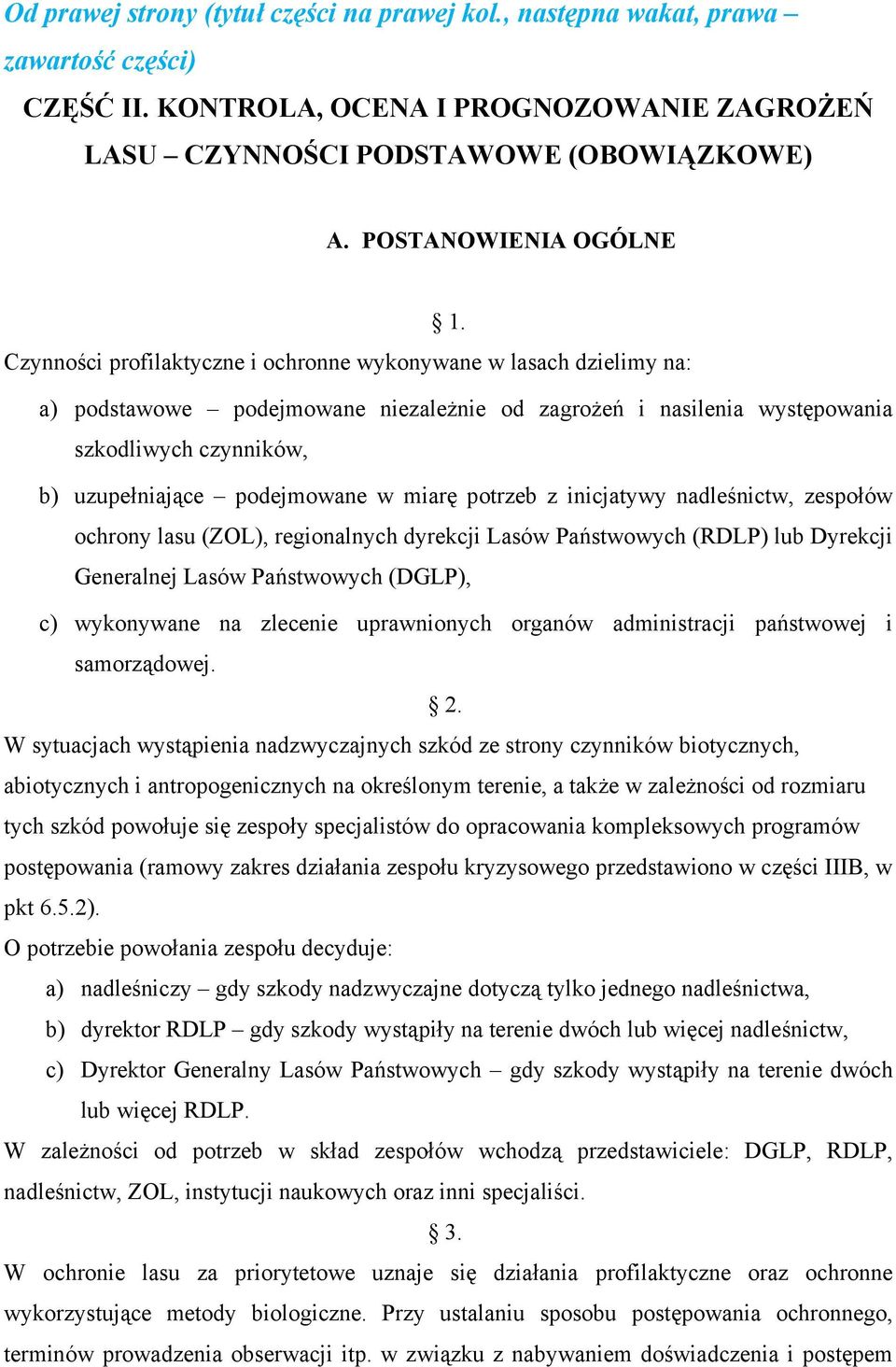 Czynności profilaktyczne i ochronne wykonywane w lasach dzielimy na: a) podstawowe podejmowane niezależnie od zagrożeń i nasilenia występowania szkodliwych czynników, b) uzupełniające podejmowane w