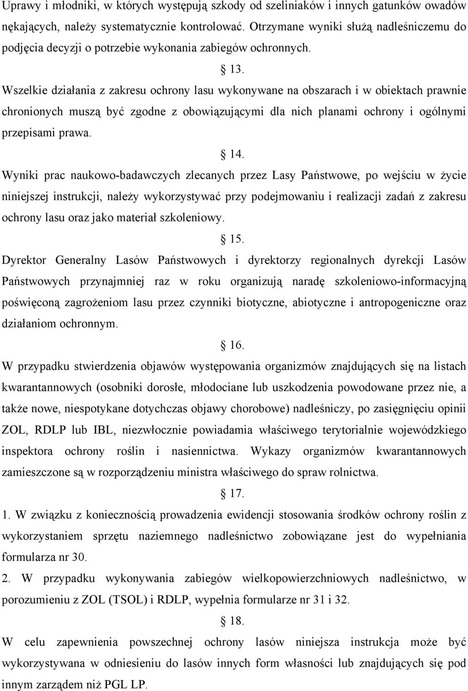 Wszelkie działania z zakresu ochrony lasu wykonywane na obszarach i w obiektach prawnie chronionych muszą być zgodne z obowiązującymi dla nich planami ochrony i ogólnymi przepisami prawa. 14.