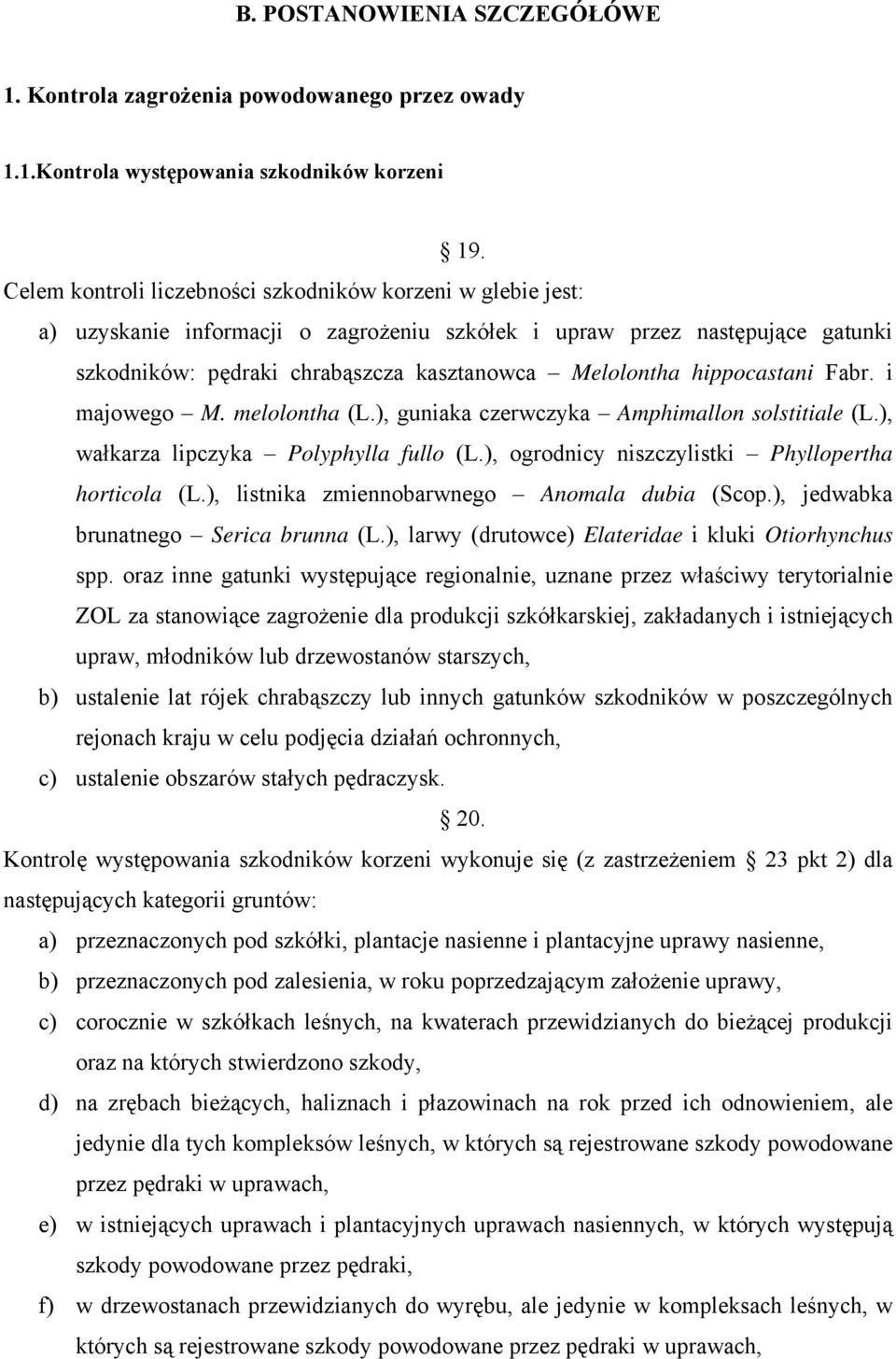 hippocastani Fabr. i majowego M. melolontha (L.), guniaka czerwczyka Amphimallon solstitiale (L.), wałkarza lipczyka Polyphylla fullo (L.), ogrodnicy niszczylistki Phyllopertha horticola (L.