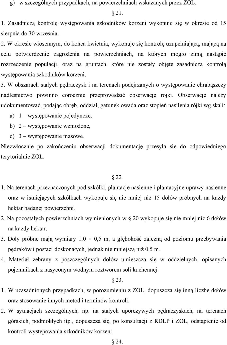 W okresie wiosennym, do końca kwietnia, wykonuje się kontrolę uzupełniającą, mającą na celu potwierdzenie zagrożenia na powierzchniach, na których mogło zimą nastąpić rozrzedzenie populacji, oraz na