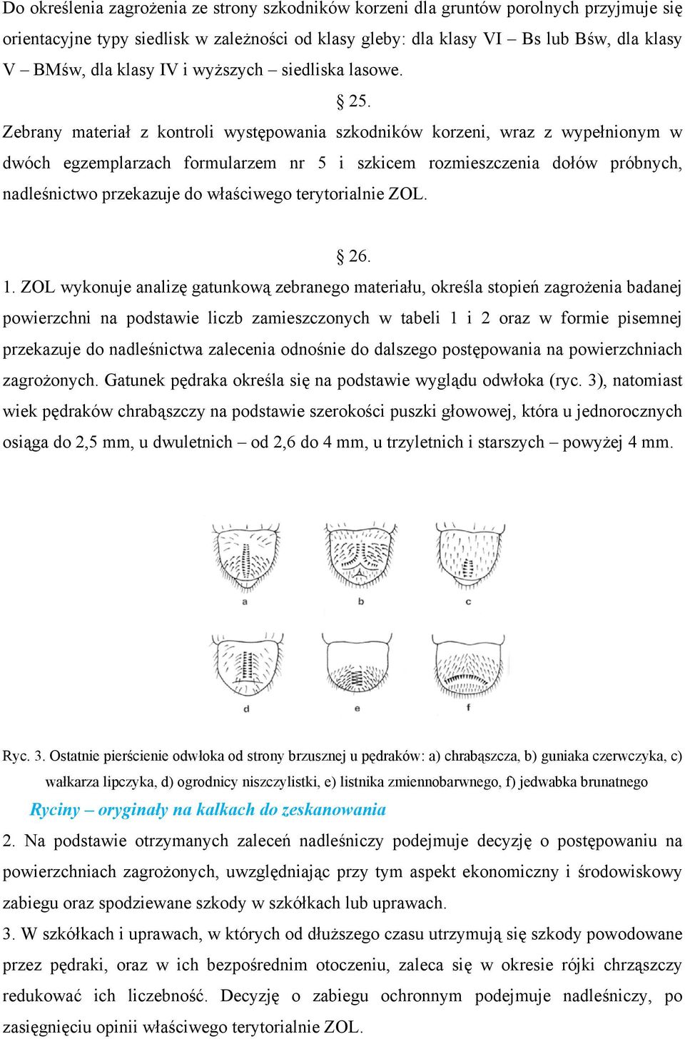 Zebrany materiał z kontroli występowania szkodników korzeni, wraz z wypełnionym w dwóch egzemplarzach formularzem nr 5 i szkicem rozmieszczenia dołów próbnych, nadleśnictwo przekazuje do właściwego