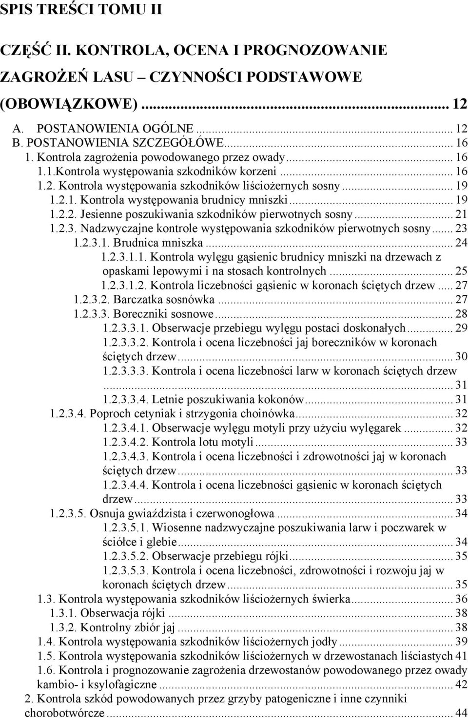 .. 19 1.2.2. Jesienne poszukiwania szkodników pierwotnych sosny... 21 1.2.3. Nadzwyczajne kontrole występowania szkodników pierwotnych sosny... 23 1.2.3.1. Brudnica mniszka... 24 1.2.3.1.1. Kontrola wylęgu gąsienic brudnicy mniszki na drzewach z opaskami lepowymi i na stosach kontrolnych.