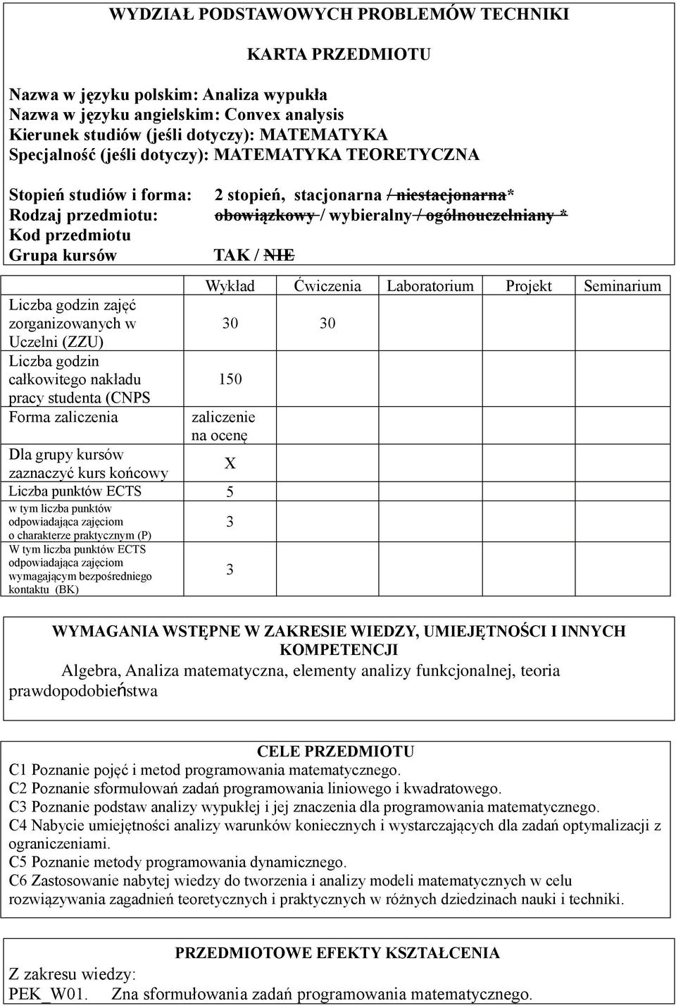 TAK / NIE Liczba godzin zajęć zorganizowanych w Uczelni (ZZU) Liczba godzin całkowitego nakładu pracy studenta (CNPS Forma zaliczenia Wykład wiczenia Laboratorium Projekt Seminarium 30 30 150