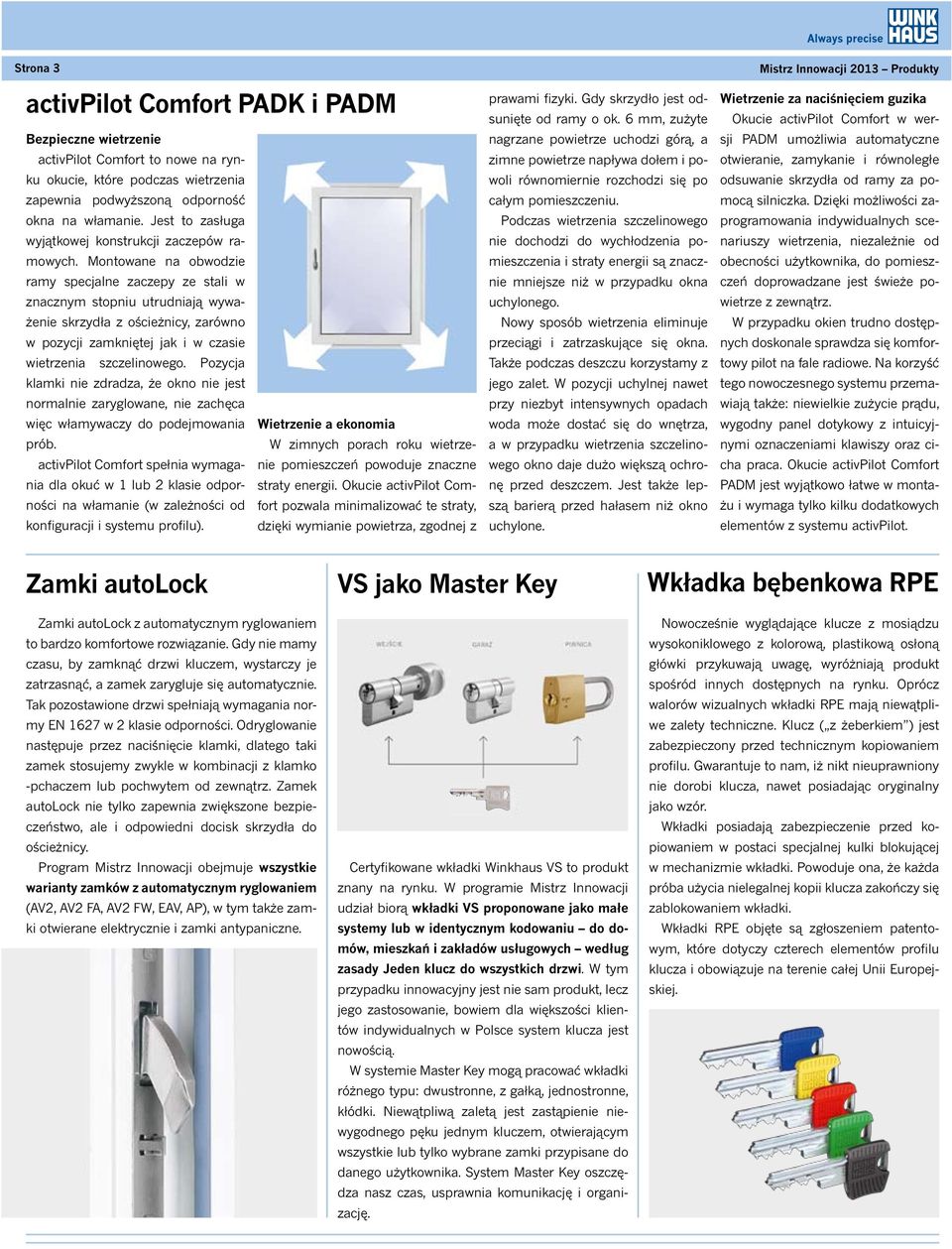 Montowane na obwodzie ramy specjalne zaczepy ze stali w znacznym stopniu utrudniają wyważenie skrzydła z ościeżnicy, zarówno w pozycji zamkniętej jak i w czasie wietrzenia szczelinowego.