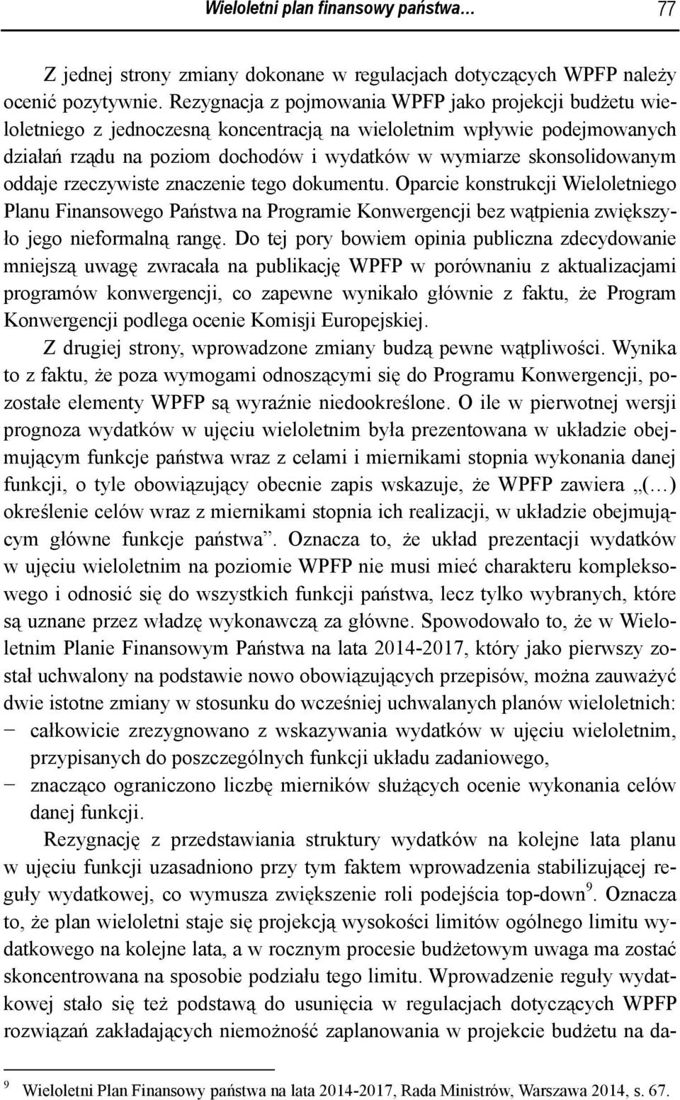 skonsolidowanym oddaje rzeczywiste znaczenie tego dokumentu. Oparcie konstrukcji Wieloletniego Planu Finansowego Państwa na Programie Konwergencji bez wątpienia zwiększyło jego nieformalną rangę.