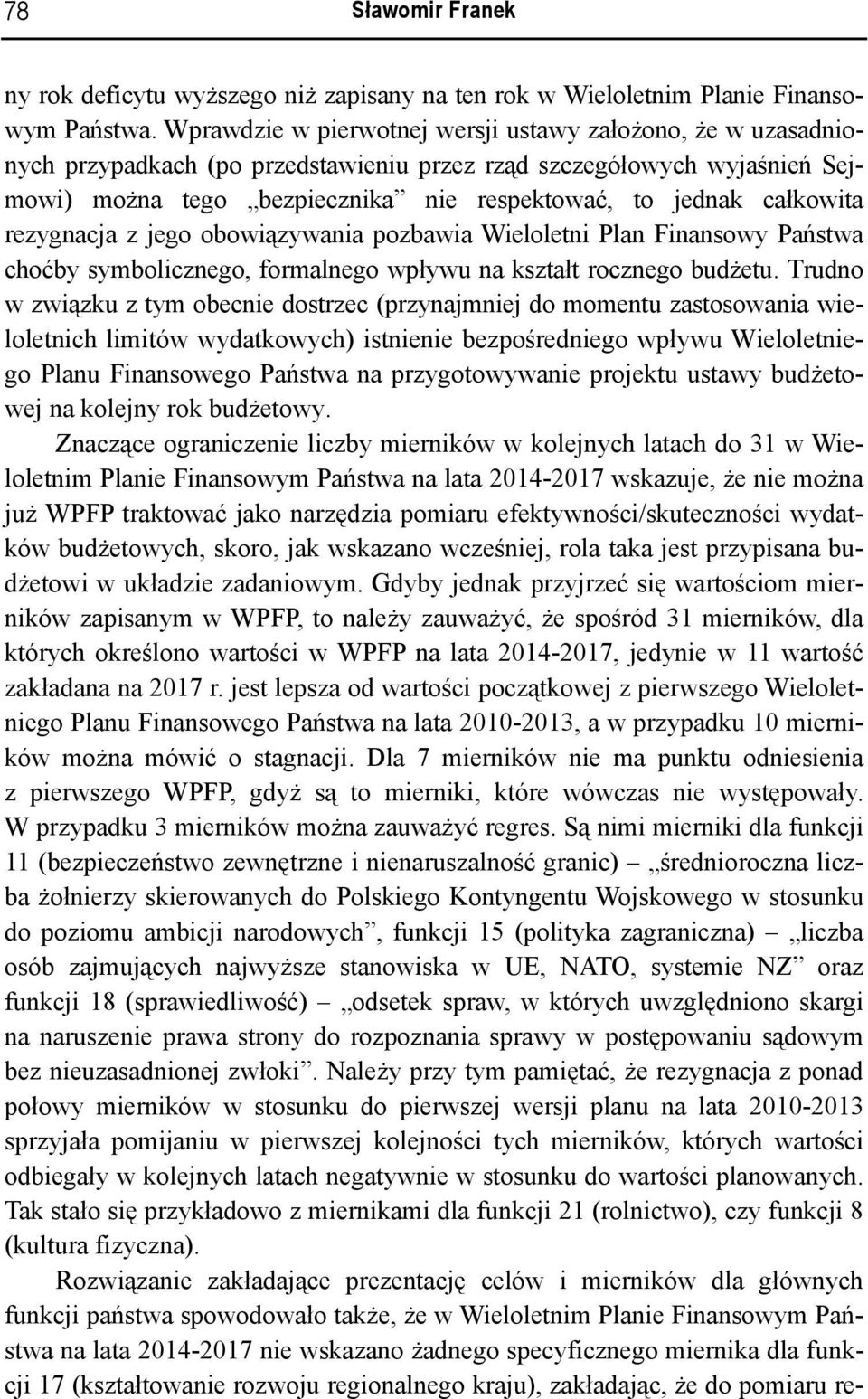 całkowita rezygnacja z jego obowiązywania pozbawia Wieloletni Plan Finansowy Państwa choćby symbolicznego, formalnego wpływu na kształt rocznego budżetu.