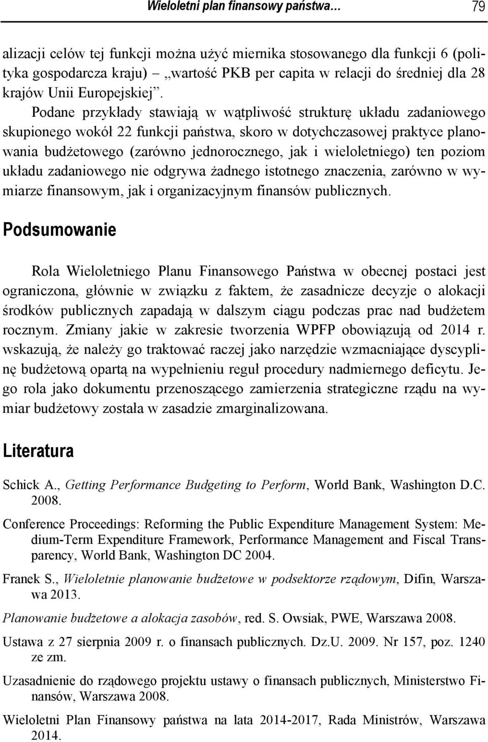 Podane przykłady stawiają w wątpliwość strukturę układu zadaniowego skupionego wokół 22 funkcji państwa, skoro w dotychczasowej praktyce planowania budżetowego (zarówno jednorocznego, jak i