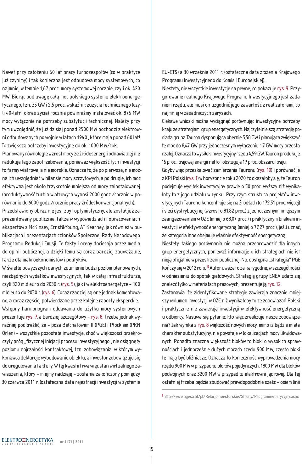 875 MW mocy wyłącznie na potrzeby substytucji technicznej. Należy przy tym uwzględnić, że już dzisiaj ponad 25 MW pochodzi z elektrowni odbudowanych po wojnie w latach 194., które mają ponad 6 lat!