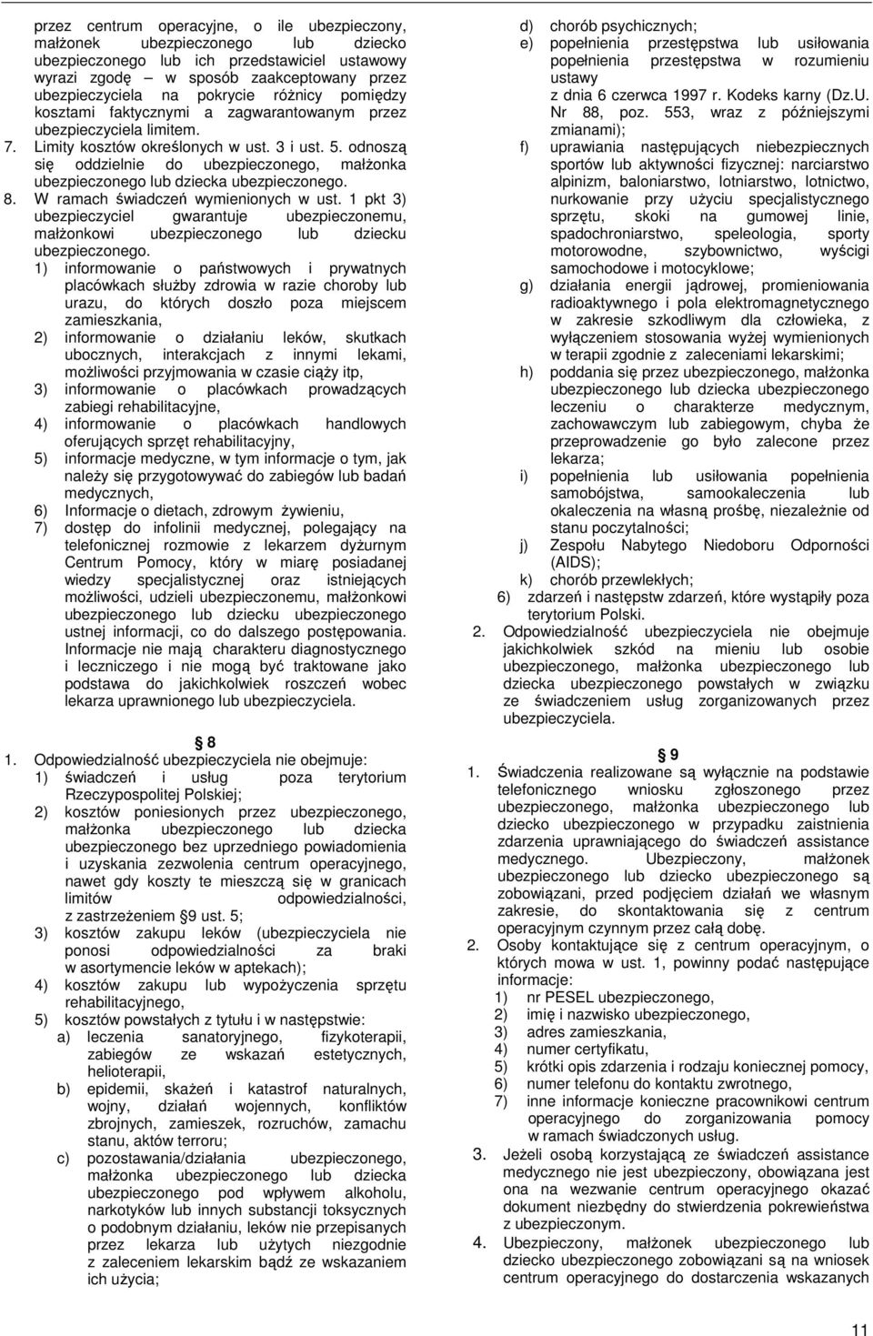 odnoszą się oddzielnie do ubezpieczonego, małŝonka ubezpieczonego lub dziecka ubezpieczonego. 8. W ramach świadczeń wymienionych w ust.