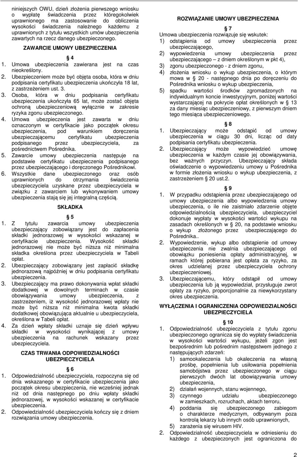 Ubezpieczeniem moŝe być objęta osoba, która w dniu podpisania certyfikatu ubezpieczenia ukończyła 18 lat, z zastrzeŝeniem ust. 3.