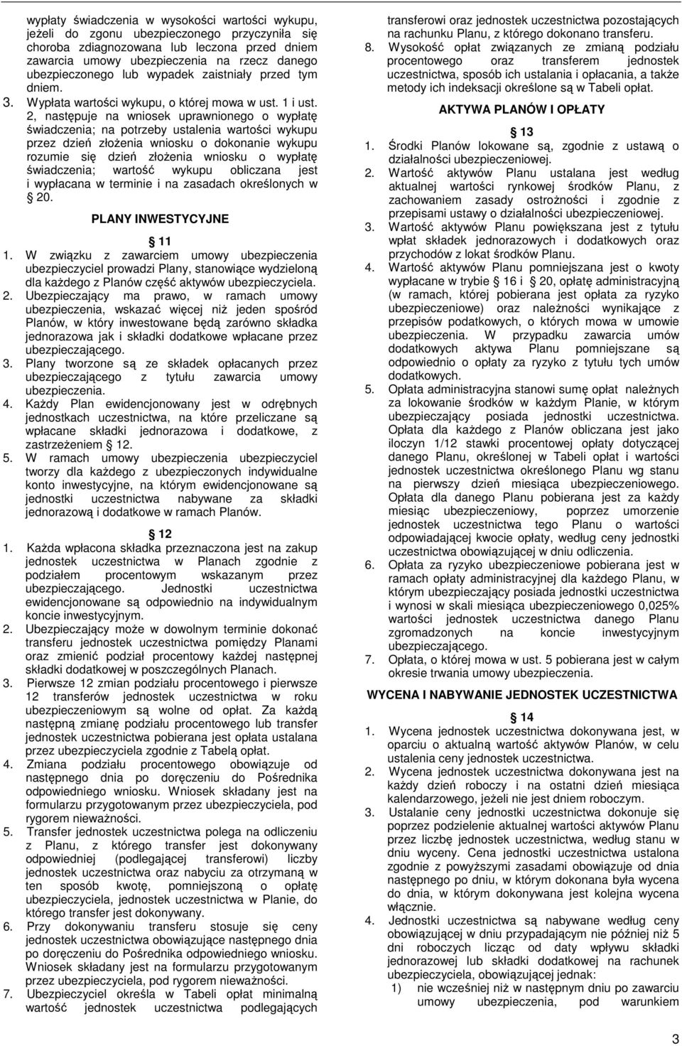 2, następuje na wniosek uprawnionego o wypłatę świadczenia; na potrzeby ustalenia wartości wykupu przez dzień złoŝenia wniosku o dokonanie wykupu rozumie się dzień złoŝenia wniosku o wypłatę